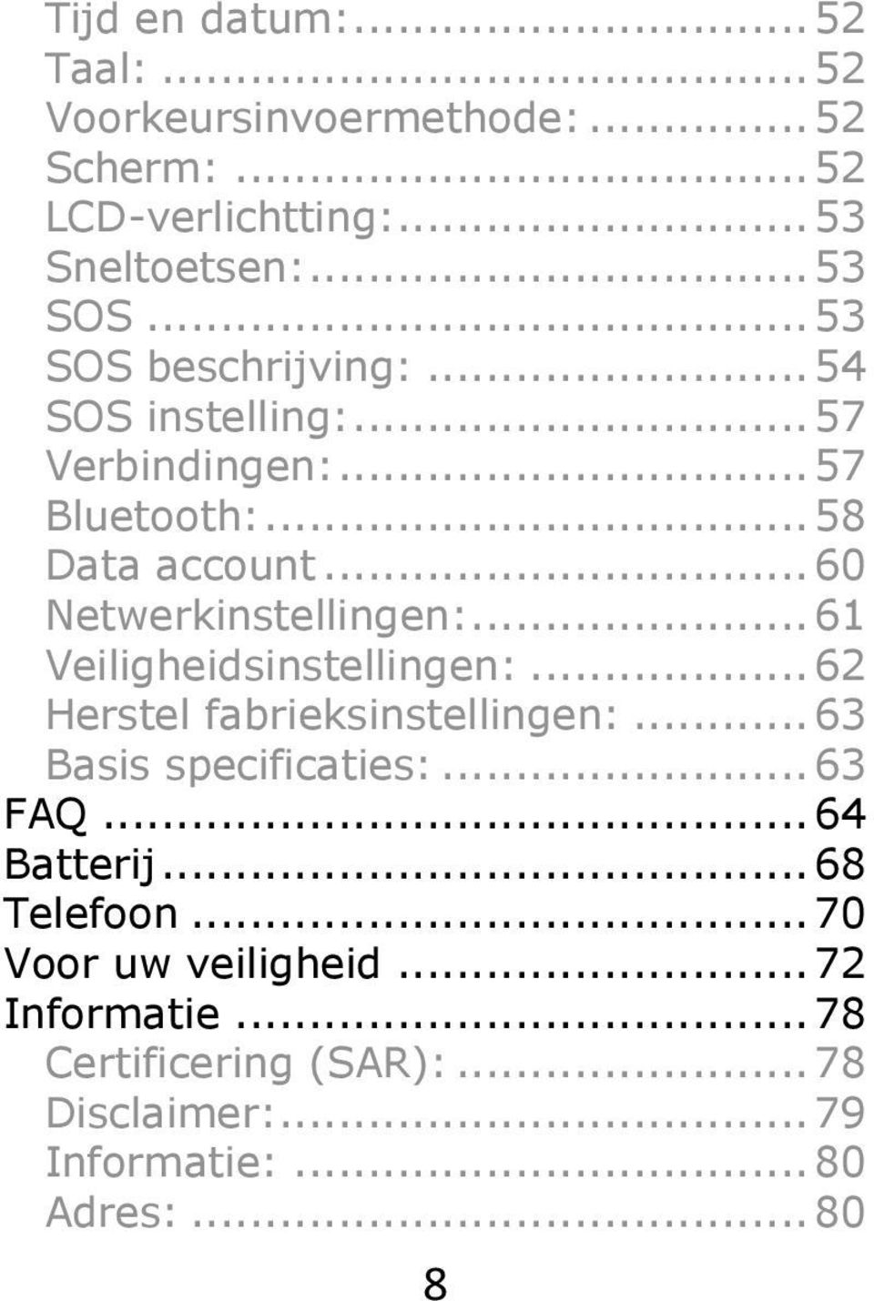 .. 61 Veiligheidsinstellingen:... 62 Herstel fabrieksinstellingen:... 63 Basis specificaties:... 63 FAQ... 64 Batterij.