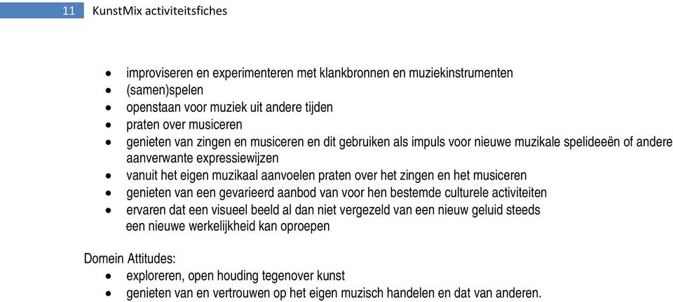 het musiceren genieten van een gevarieerd aanbod van voor hen bestemde culturele activiteiten ervaren dat een visueel beeld al dan niet vergezeld van een nieuw geluid