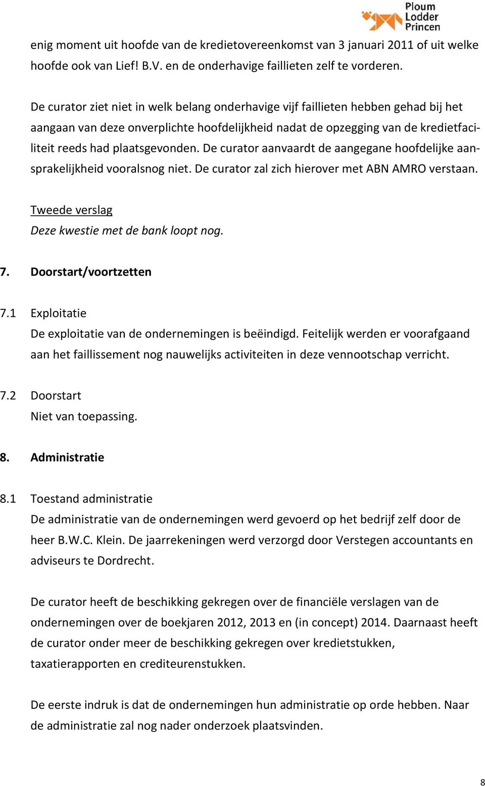 De curator aanvaardt de aangegane hoofdelijke aansprakelijkheid vooralsnog niet. De curator zal zich hierover met ABN AMRO verstaan. Tweede verslag Deze kwestie met de bank loopt nog. 7.