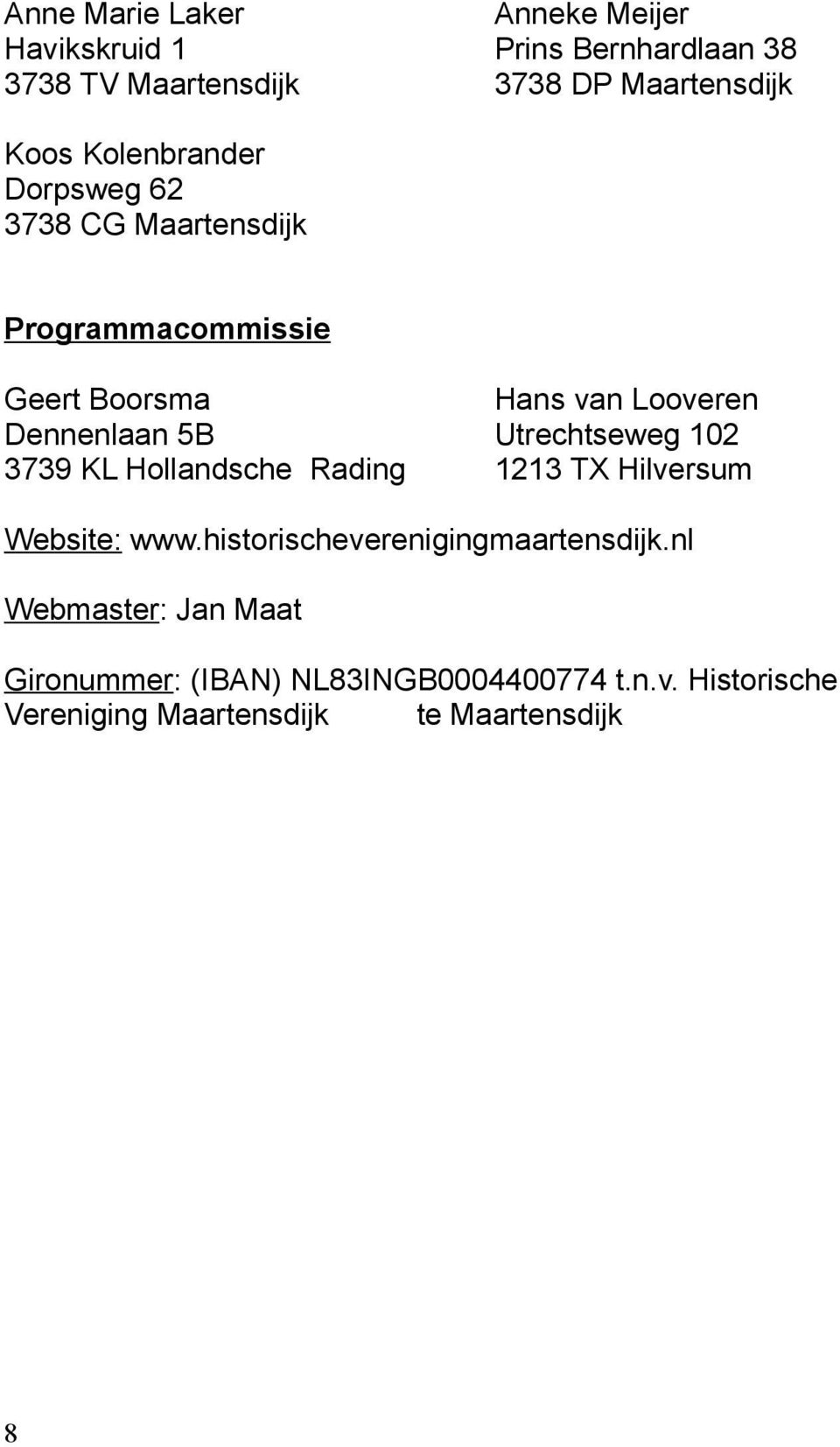 Utrechtseweg 102 3739 KL Hollandsche Rading 1213 TX Hilversum Website: www.historischeverenigingmaartensdijk.