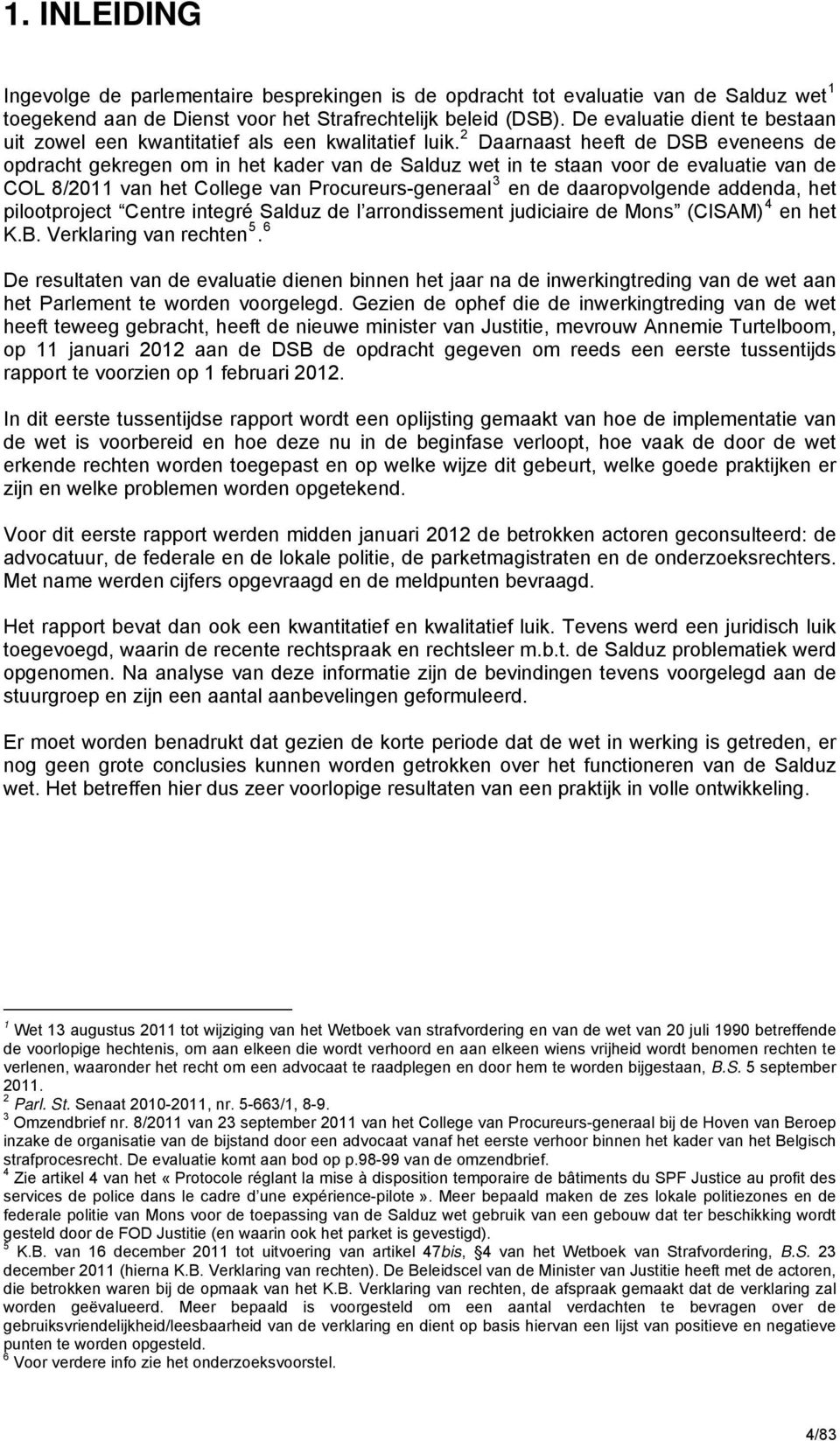 2 Daarnaast heeft de DSB eveneens de opdracht gekregen om in het kader van de Salduz wet in te staan voor de evaluatie van de COL 8/2011 van het College van Procureurs-generaal 3 en de daaropvolgende