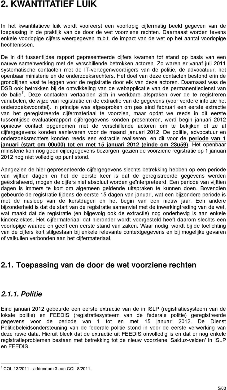 De in dit tussentijdse rapport gepresenteerde cijfers kwamen tot stand op basis van een nauwe samenwerking met de verschillende betrokken actoren.