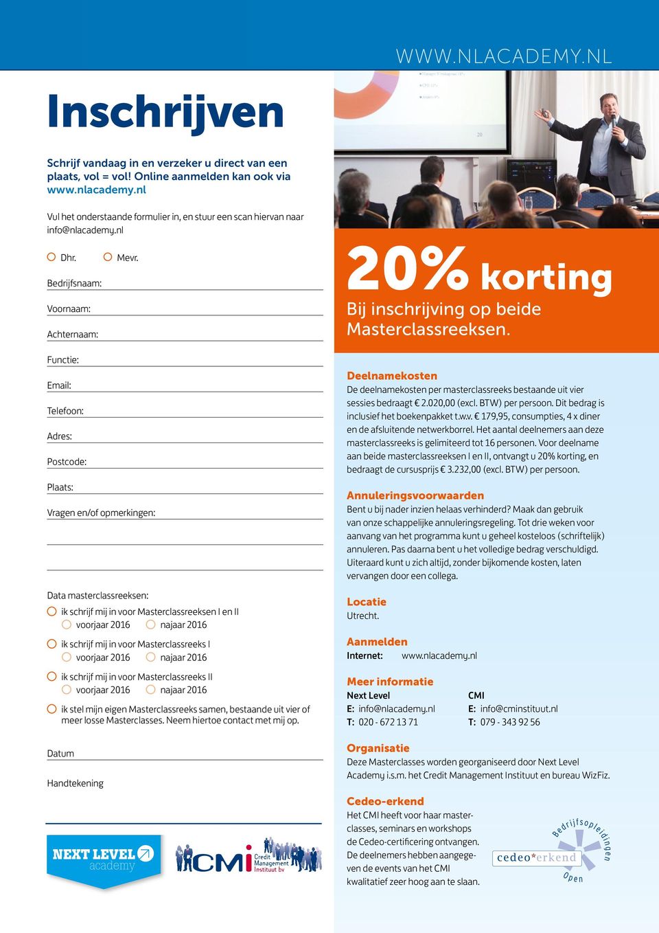 Functie: Email: Telefoon: Adres: Postcode: Plaats: Vragen en/of opmerkingen: Data masterclassreeksen: ik schrijf mij in voor Masterclassreeksen I en II voorjaar 2016 najaar 2016 ik schrijf mij in