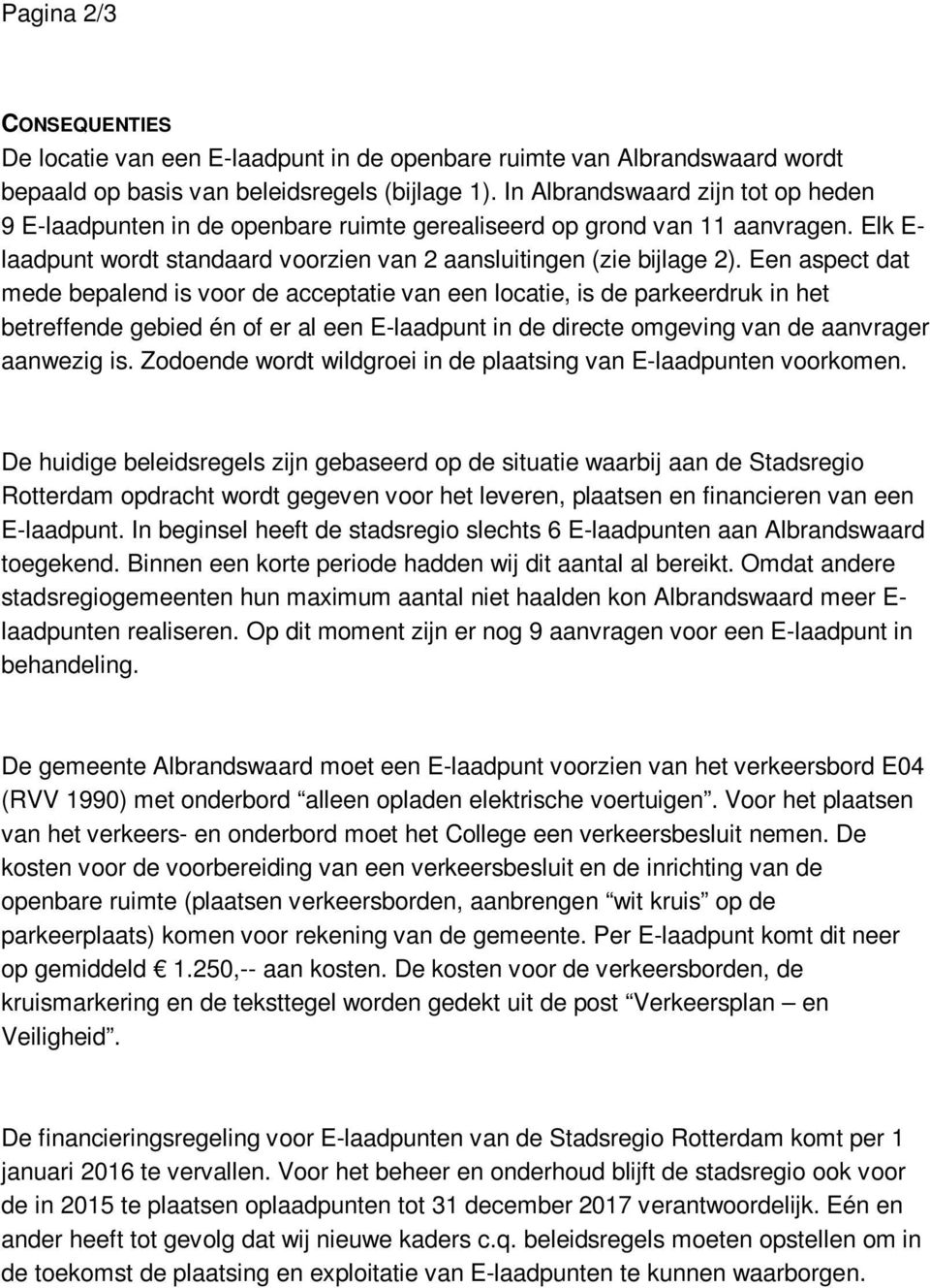 Een aspect dat mede bepalend is voor de acceptatie van een locatie, is de parkeerdruk in het betreffende gebied én of er al een E-laadpunt in de directe omgeving van de aanvrager aanwezig is.