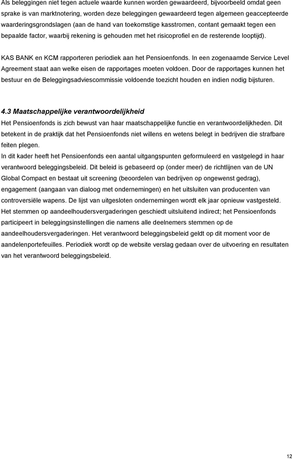 KAS BANK en KCM rapporteren periodiek aan het Pensioenfonds. In een zogenaamde Service Level Agreement staat aan welke eisen de rapportages moeten voldoen.