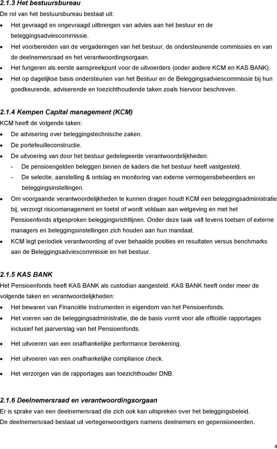 Het fungeren als eerste aanspreekpunt voor de uitvoerders (onder andere KCM en KAS BANK).