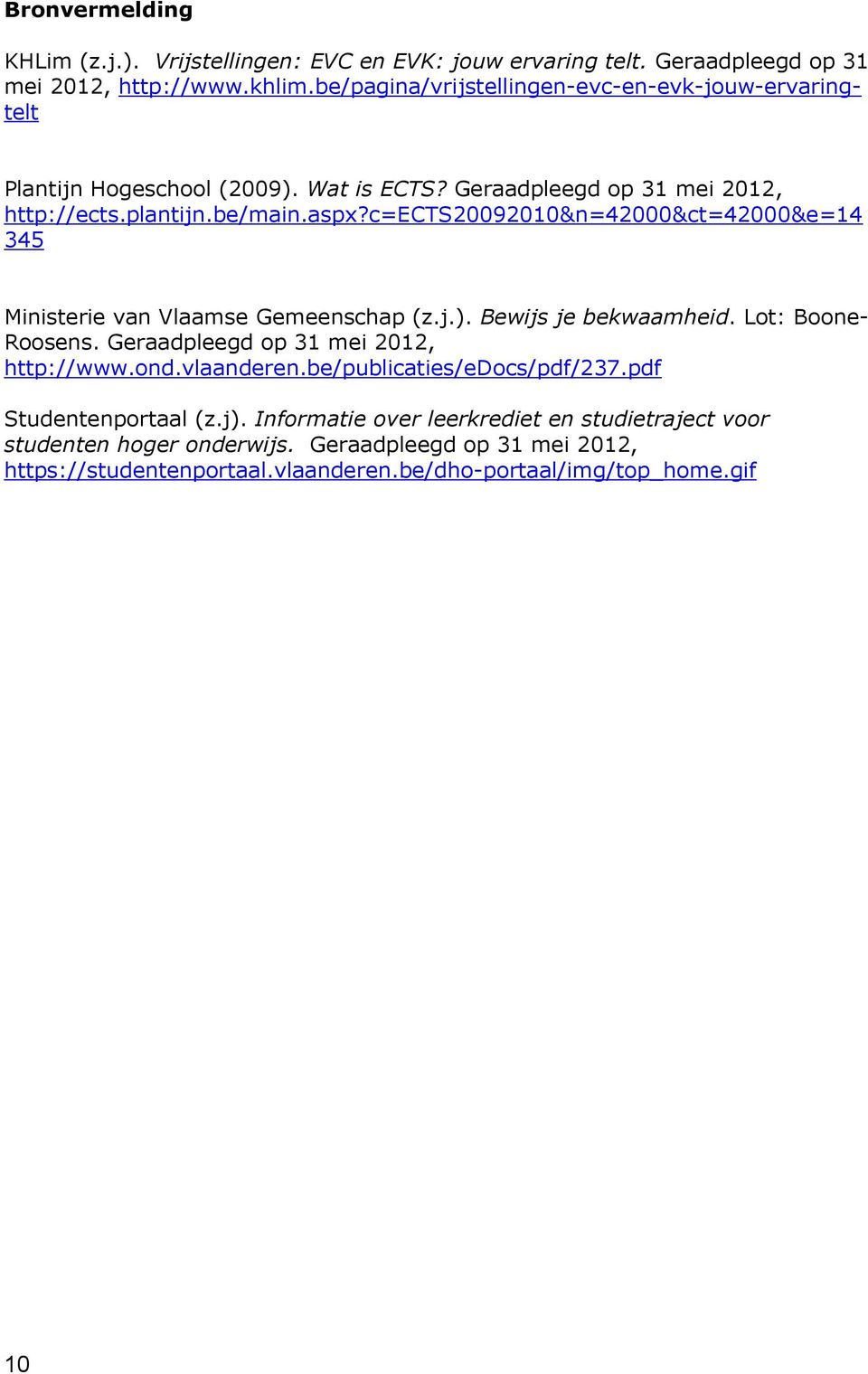 c=ects20092010&n=42000&ct=42000&e=14 345 Ministerie van Vlaamse Gemeenschap (z.j.). Bewijs je bekwaamheid. Lot: Boone- Roosens. Geraadpleegd op 31 mei 2012, http://www.ond.