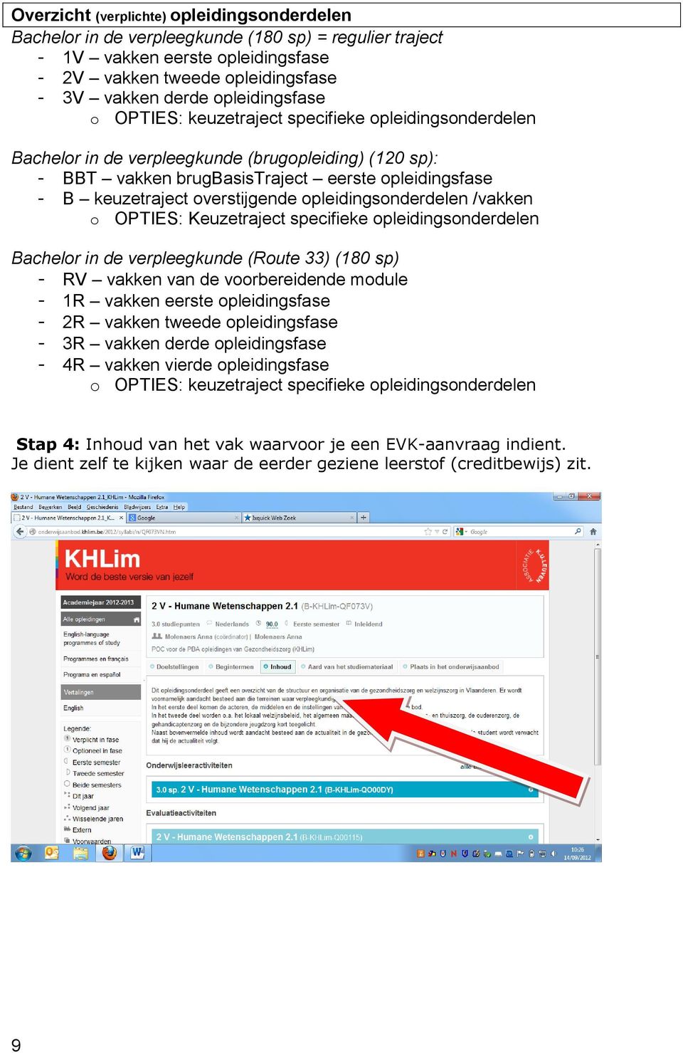 overstijgende opleidingsonderdelen /vakken o OPTIES: Keuzetraject specifieke opleidingsonderdelen Bachelor in de verpleegkunde (Route 33) (180 sp) - RV vakken van de voorbereidende module - 1R vakken