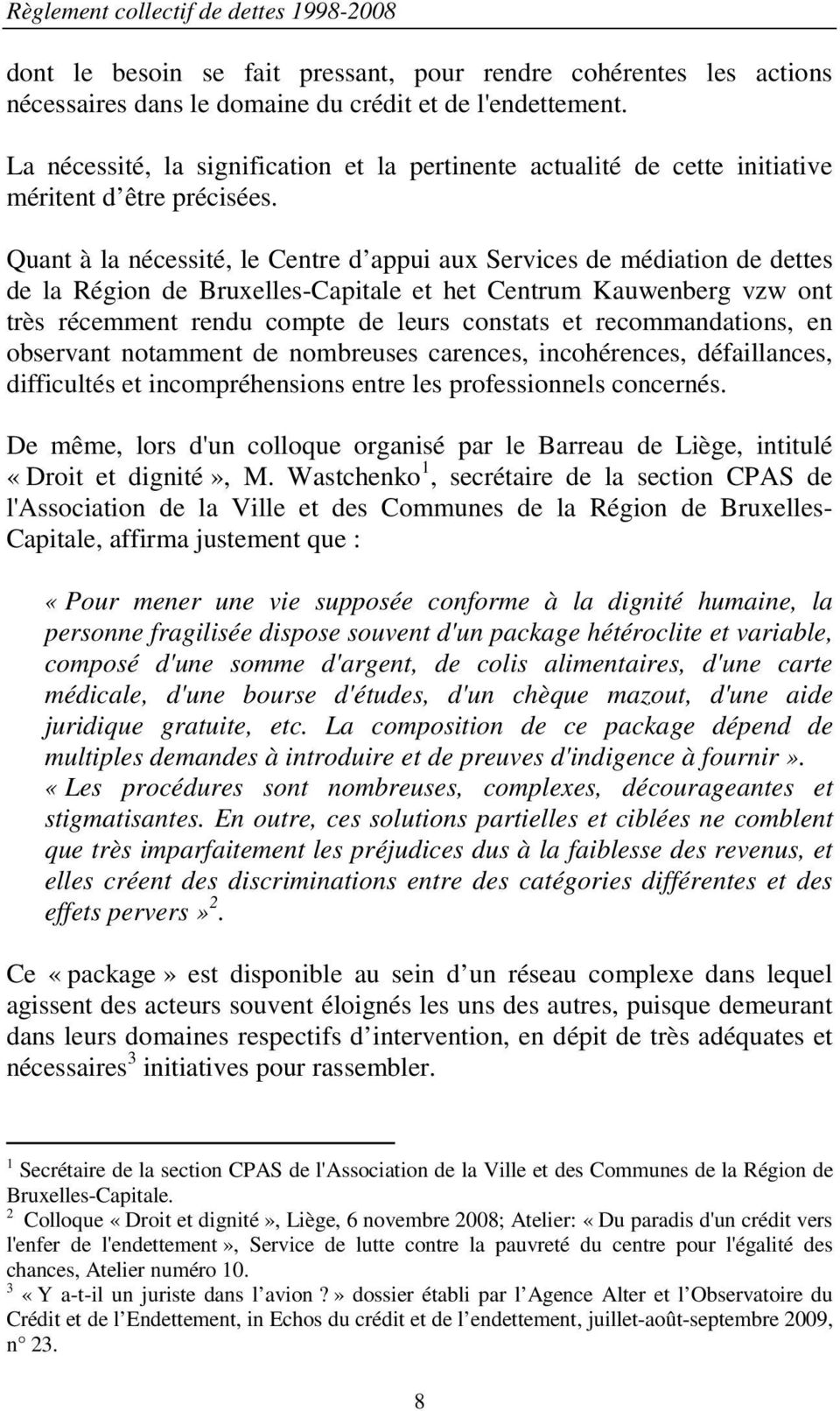 Quant à la nécessité, le Centre d appui aux Services de médiation de dettes de la Région de Bruxelles-Capitale et het Centrum Kauwenberg vzw ont très récemment rendu compte de leurs constats et