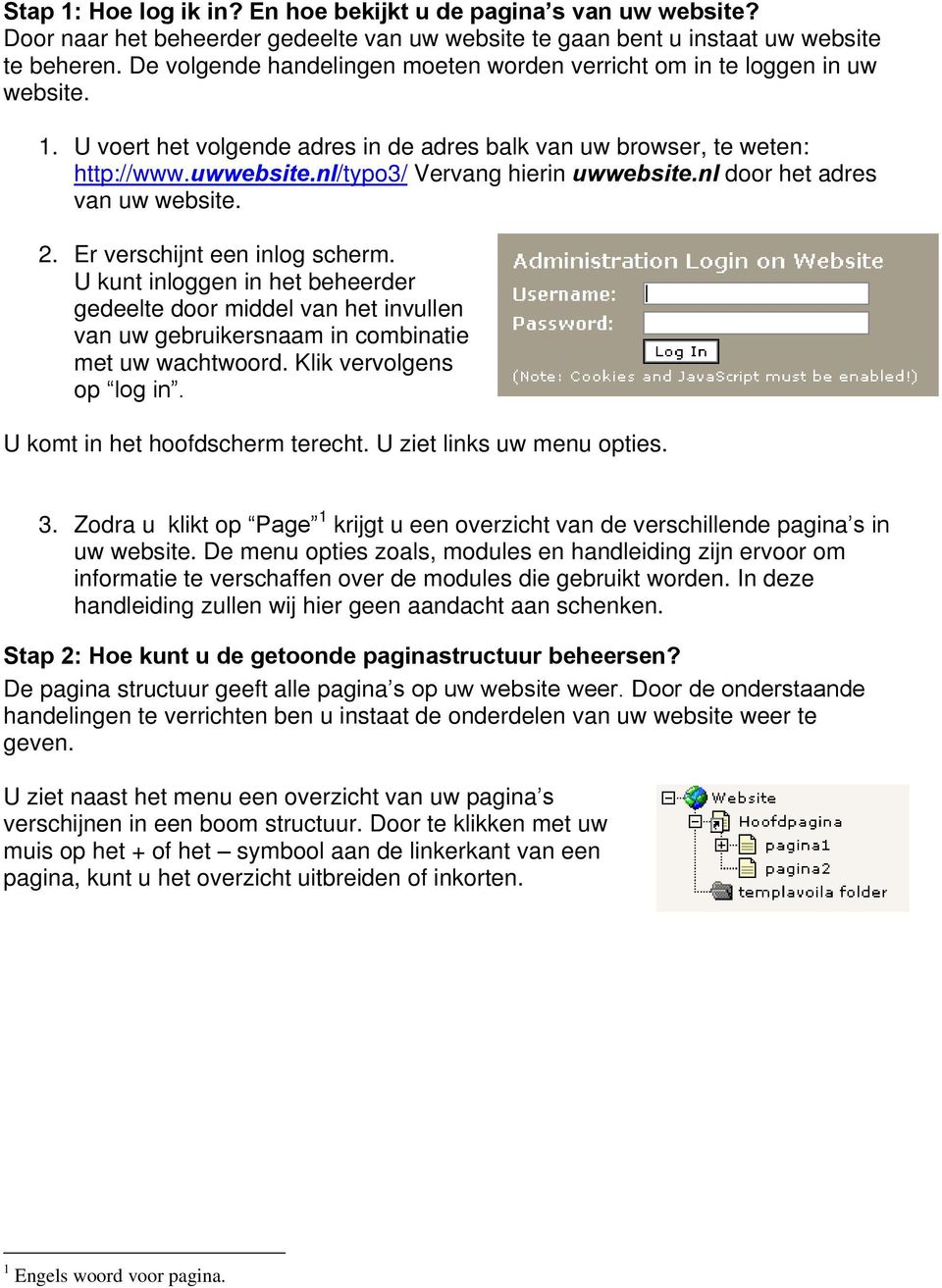 nl/typo3/ Vervang hierin uwwebsite.nl door het adres van uw website. 2. Er verschijnt een inlog scherm.