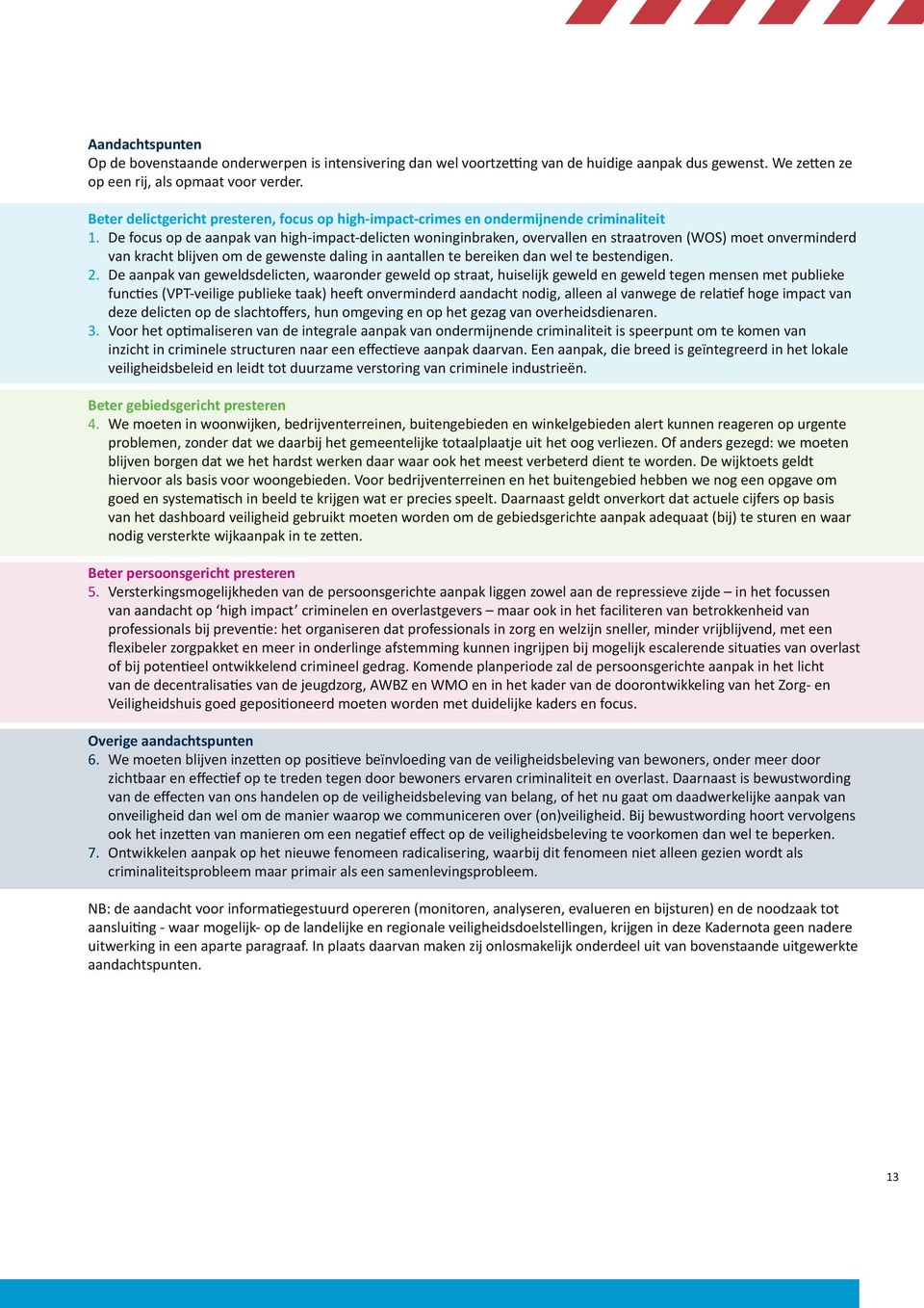 De focus op de aanpak van high-impact-delicten woninginbraken, overvallen en straatroven (WOS) moet onverminderd van kracht blijven om de gewenste daling in aantallen te bereiken dan wel te
