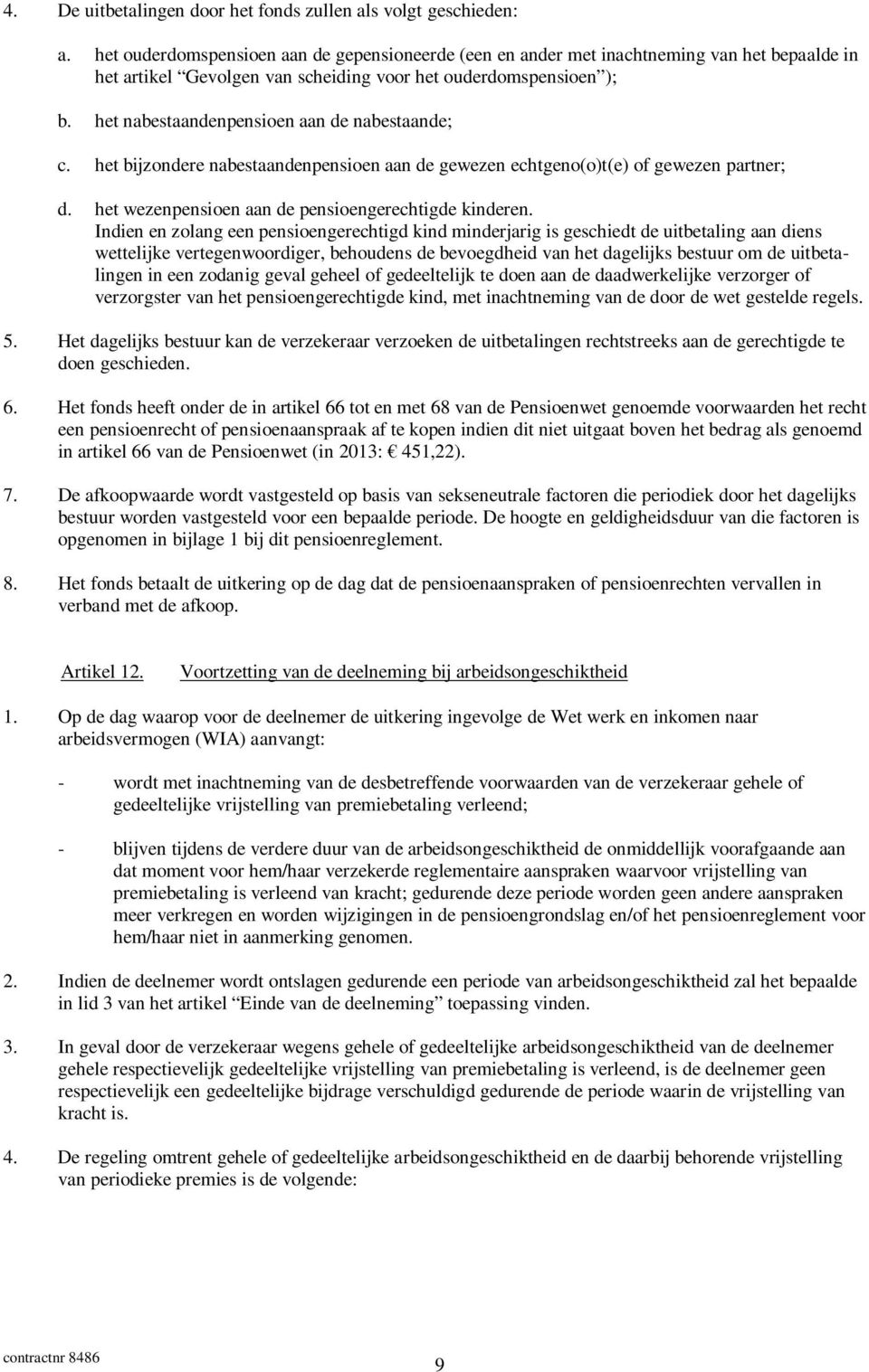 het nabestaandenpensioen aan de nabestaande; c. het bijzondere nabestaandenpensioen aan de gewezen echtgeno(o)t(e) of gewezen partner; d. het wezenpensioen aan de pensioengerechtigde kinderen.