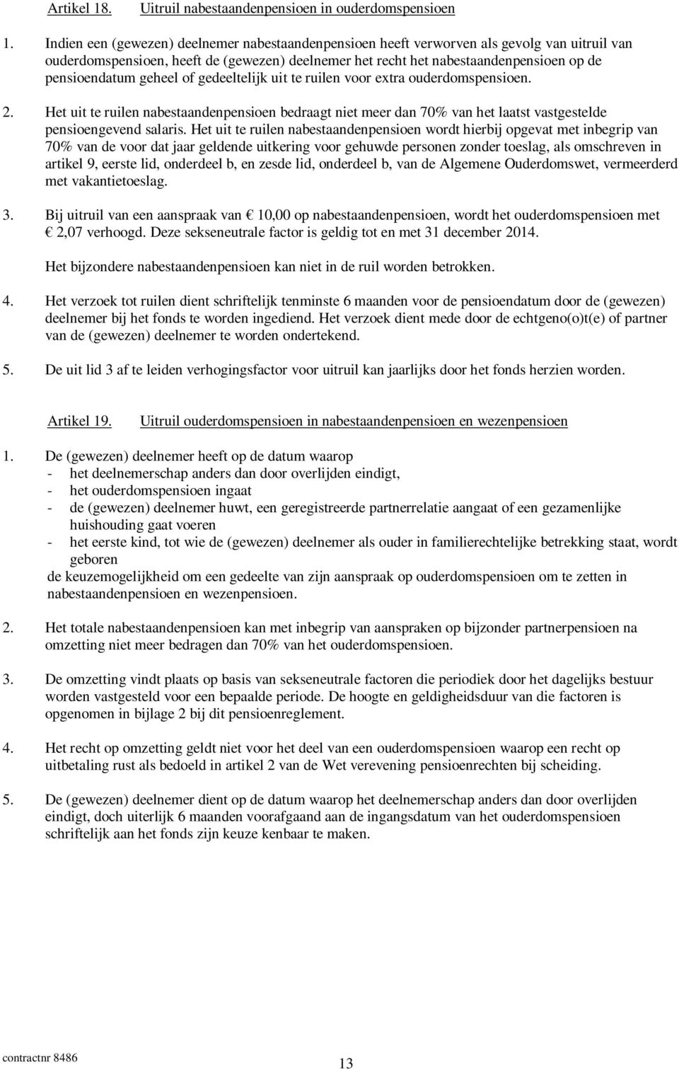 geheel of gedeeltelijk uit te ruilen voor extra ouderdomspensioen. 2. Het uit te ruilen nabestaandenpensioen bedraagt niet meer dan 70% van het laatst vastgestelde pensioengevend salaris.