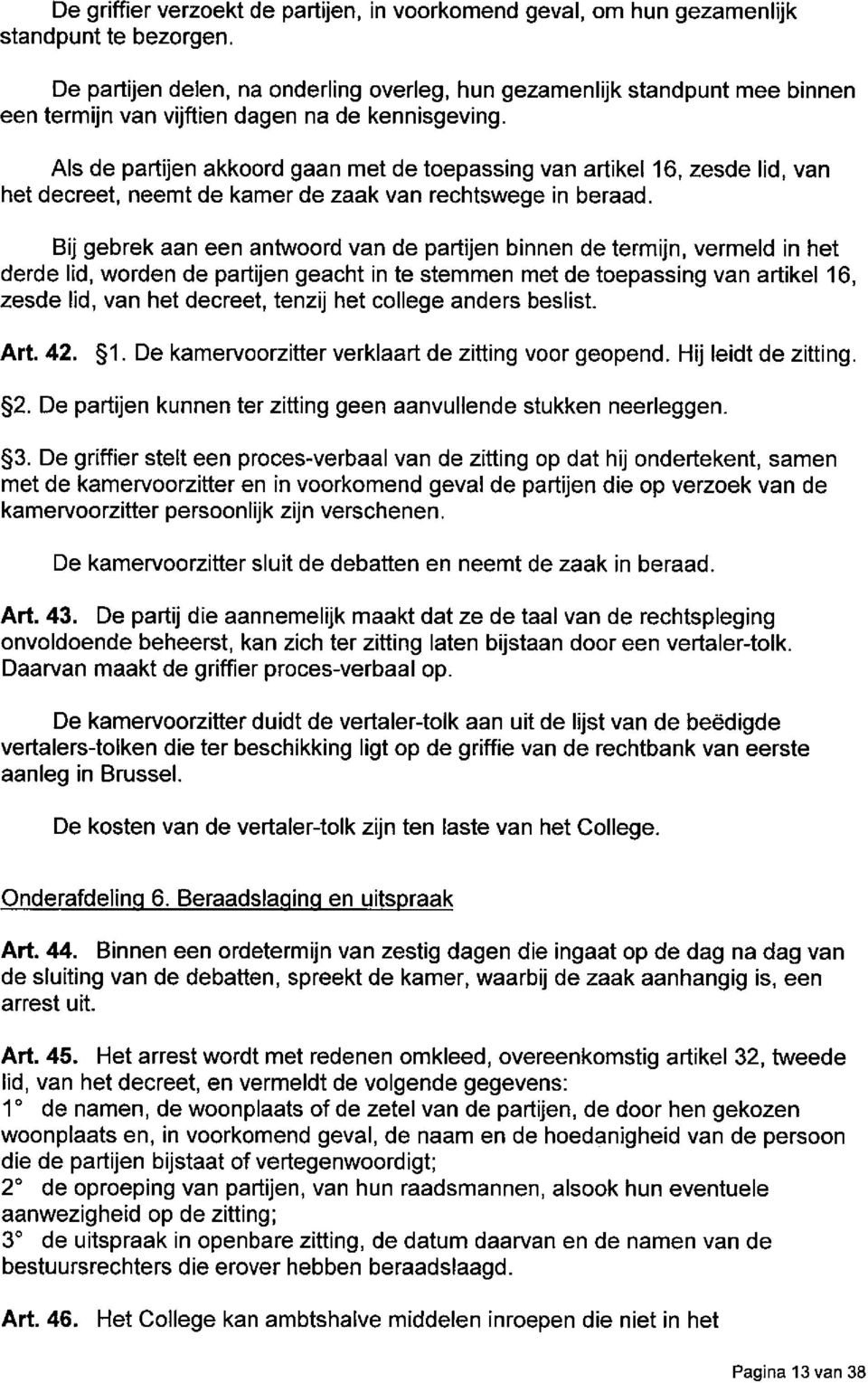 Als de partijen akkoord gaan met de toepassing van artikel 16, zesde lid, van het decreet, neemt de kamer de zaak van rechtswege in beraad.