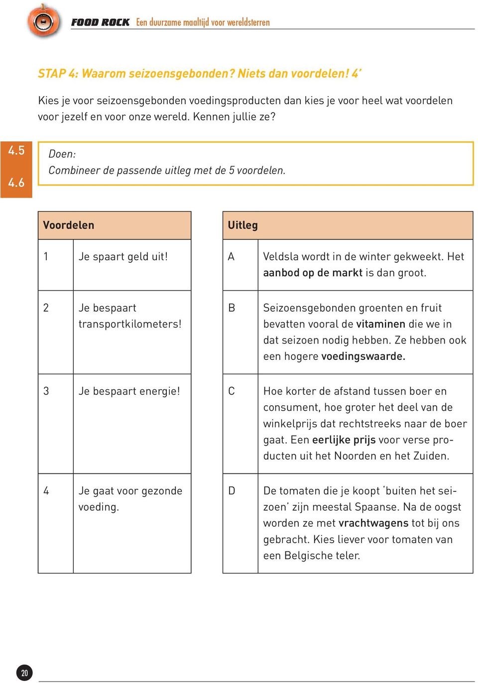 Voordelen Uitleg 1 Je spaart geld uit! A Veldsla wordt in de winter gekweekt. Het aanbod op de markt is dan groot. 2 Je bespaart transportkilometers!