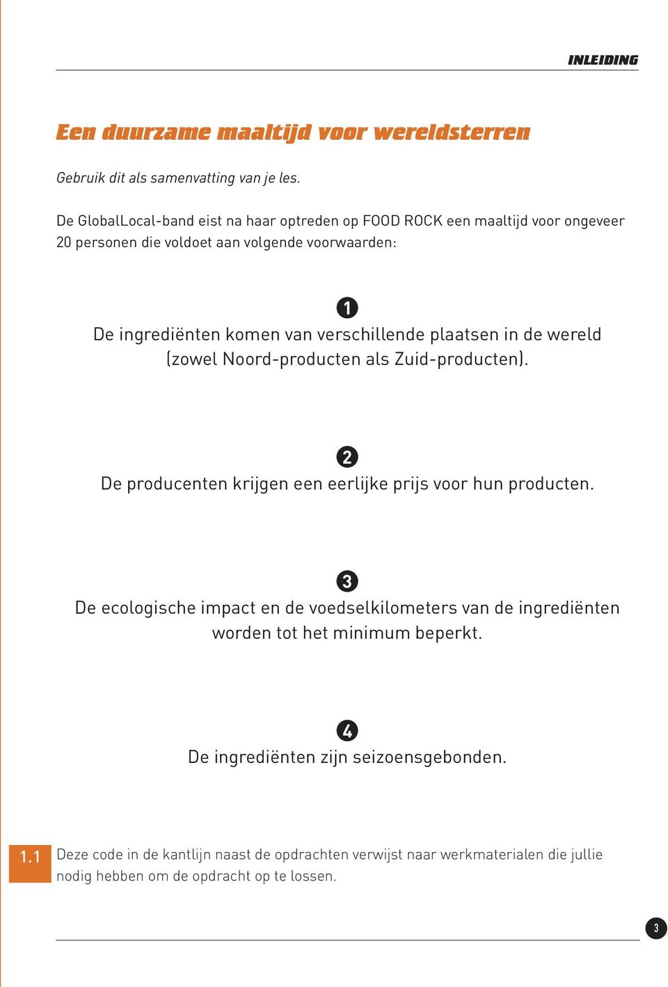 verschillende plaatsen in de wereld (zowel Noord-producten als Zuid-producten). 2 De producenten krijgen een eerlijke prijs voor hun producten.