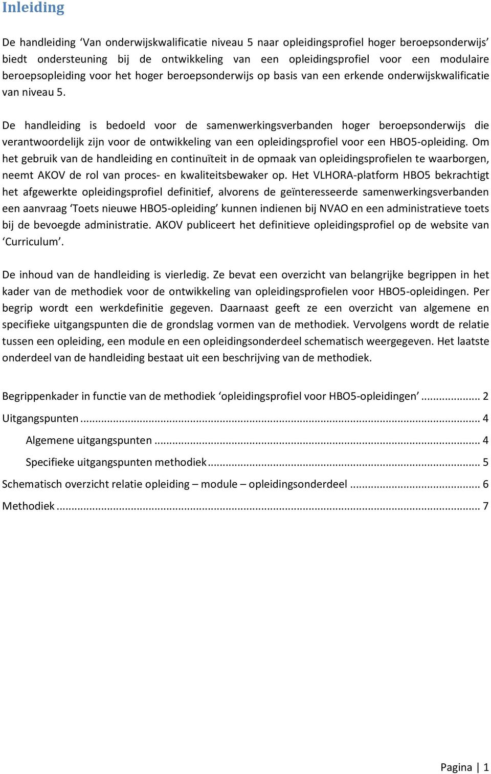 De handleiding is bedoeld voor de samenwerkingsverbanden hoger beroepsonderwijs die verantwoordelijk zijn voor de ontwikkeling van een opleidingsprofiel voor een HBO5-opleiding.