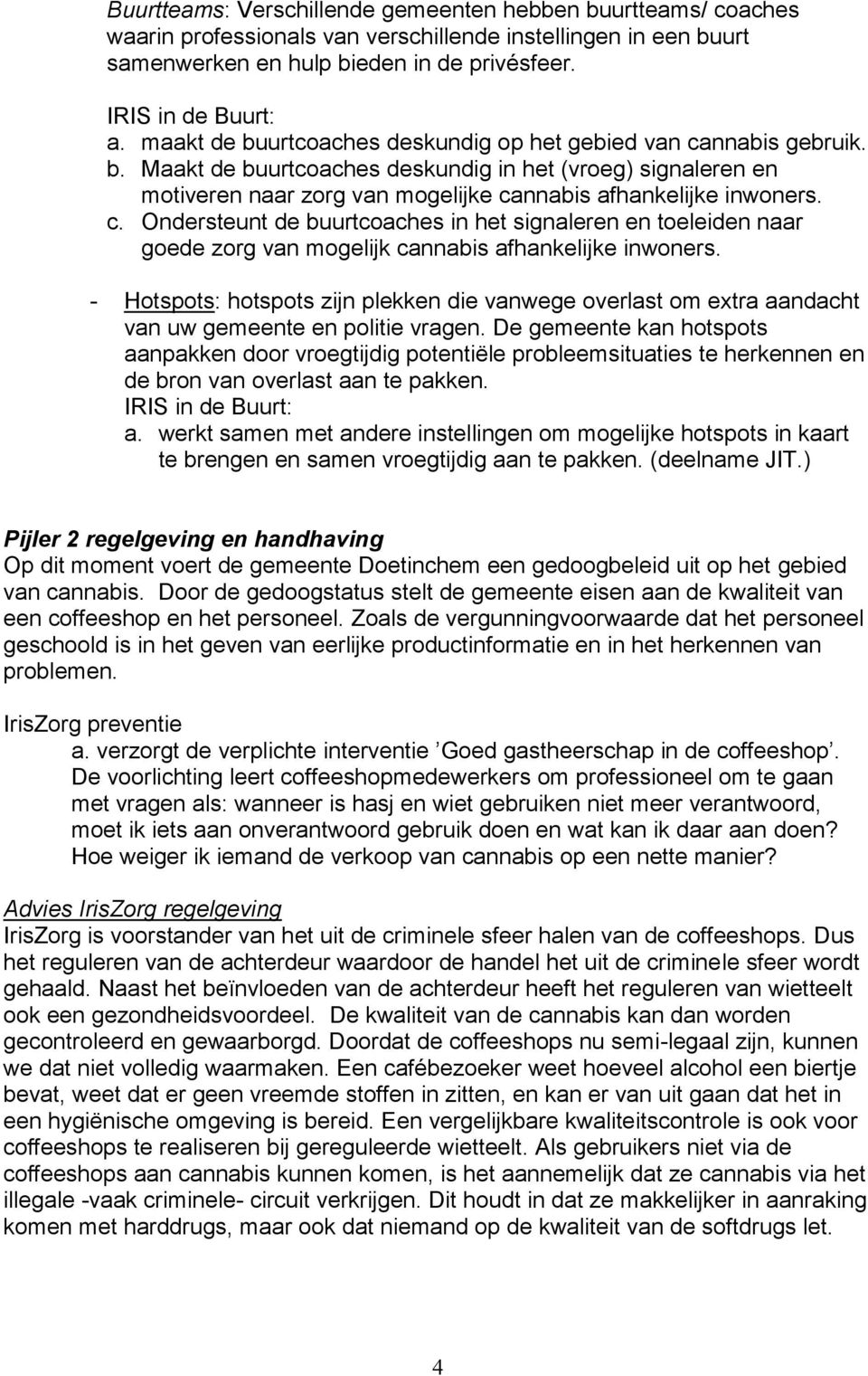 - Hotspots: hotspots zijn plekken die vanwege overlast om extra aandacht van uw gemeente en politie vragen.