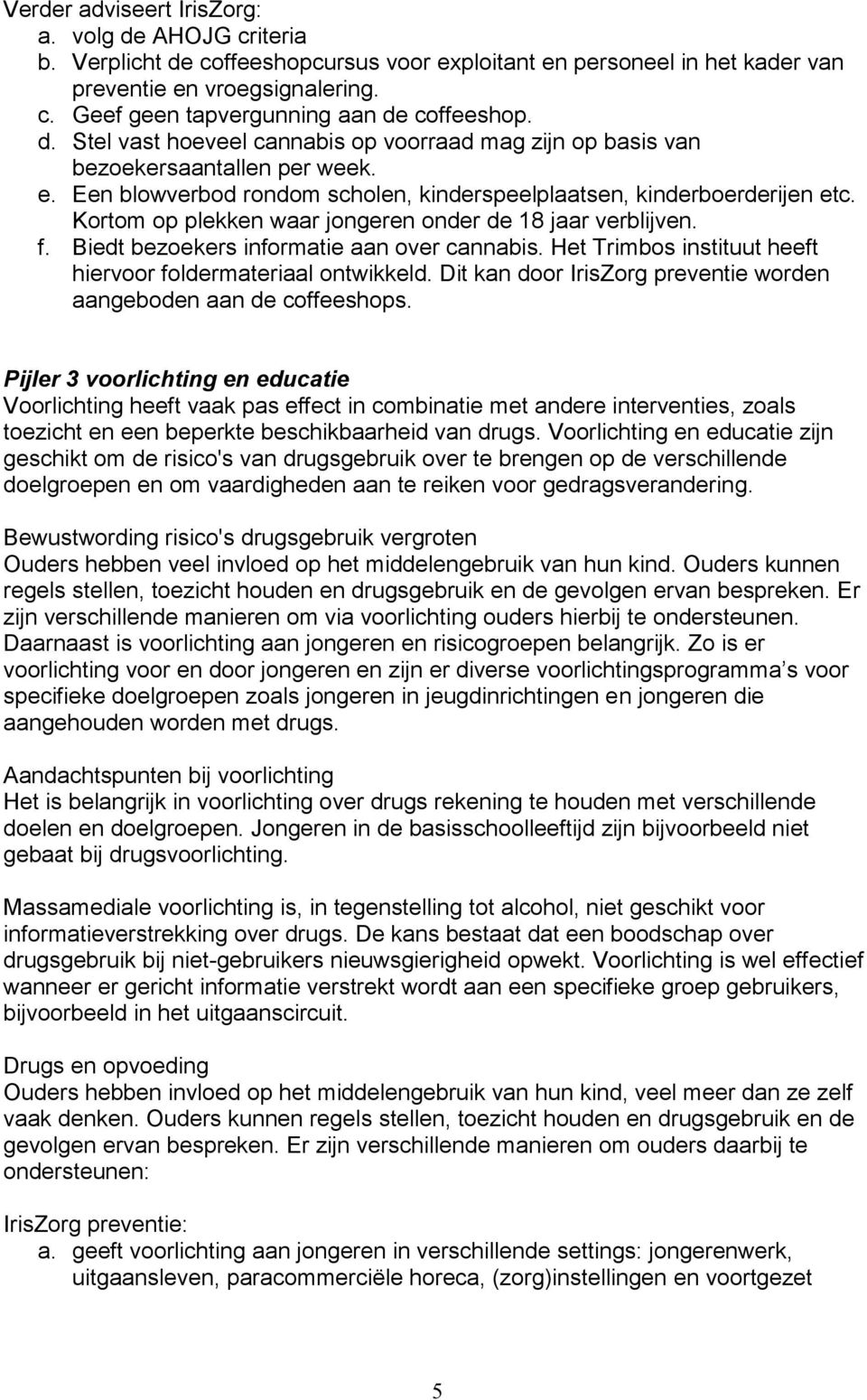 Kortom op plekken waar jongeren onder de 18 jaar verblijven. f. Biedt bezoekers informatie aan over cannabis. Het Trimbos instituut heeft hiervoor foldermateriaal ontwikkeld.