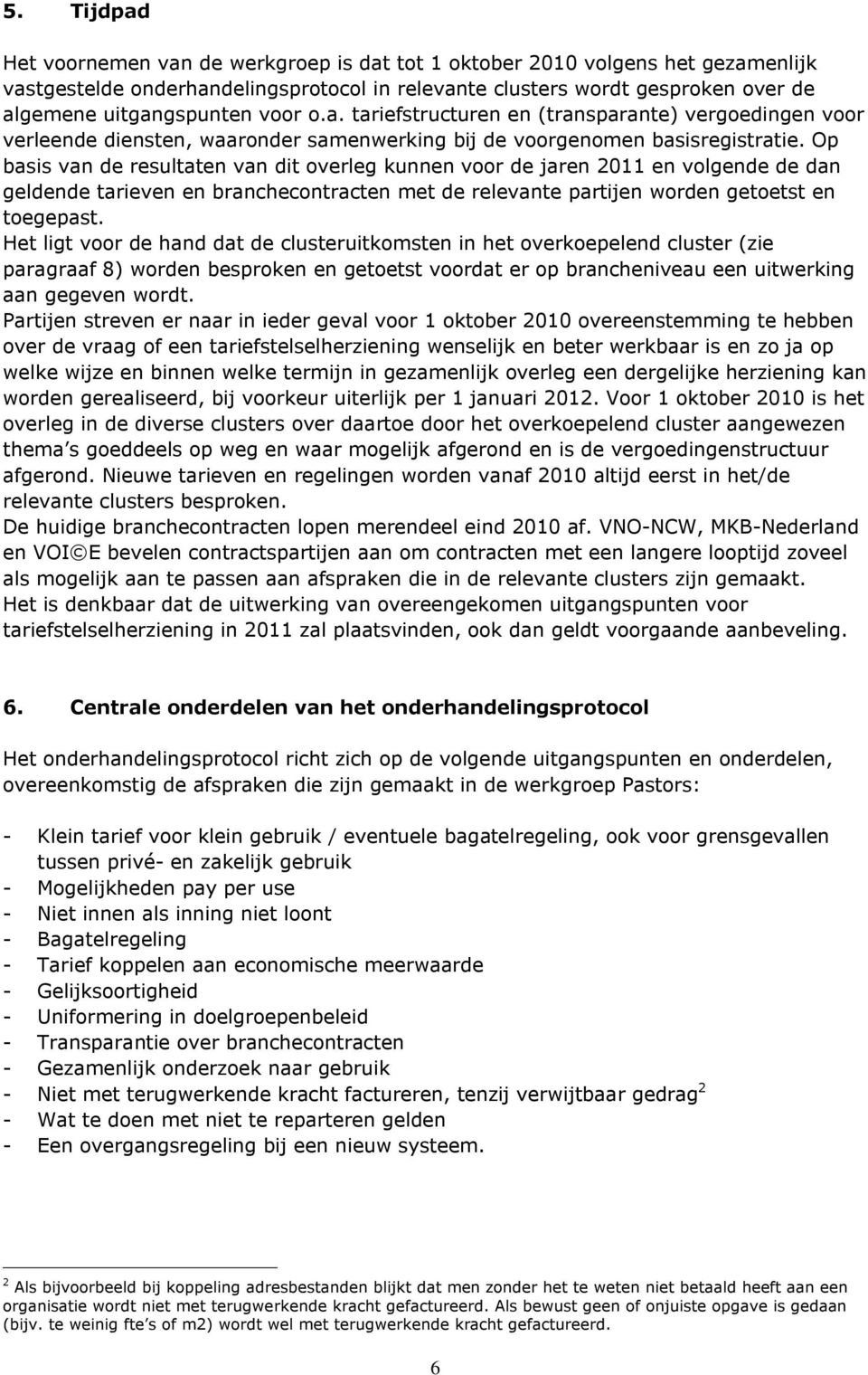 Op basis van de resultaten van dit overleg kunnen voor de jaren 2011 en volgende de dan geldende tarieven en branchecontracten met de relevante partijen worden getoetst en toegepast.