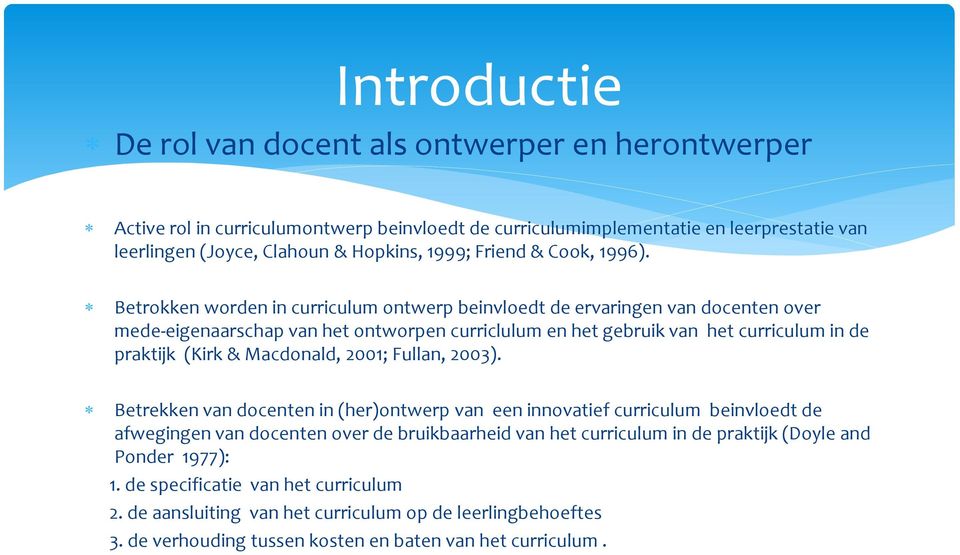 Betrokken worden in curriculum ontwerp beinvloedt de ervaringen van docenten over mede-eigenaarschap van het ontworpen curriclulum en het gebruik van het curriculum in de praktijk (Kirk &