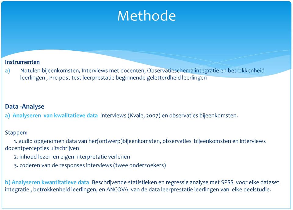 audio opgenomen data van her(ontwerp)bijeenkomsten, observaties bijeenkomsten en interviews docentpercepties uitschrijven 2. inhoud lezen en eigen interpretatie verlenen 3.