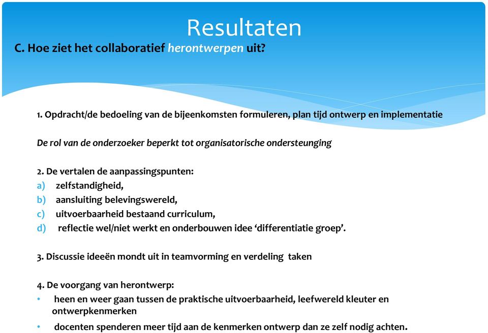 De vertalen de aanpassingspunten: a) zelfstandigheid, b) aansluiting belevingswereld, c) uitvoerbaarheid bestaand curriculum, d) reflectie wel/niet werkt en onderbouwen