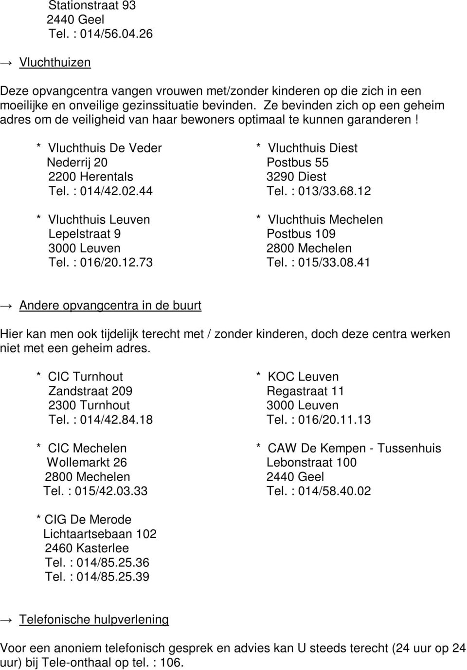 : 014/42.02.44 Tel. : 013/33.68.12 * Vluchthuis Leuven * Vluchthuis Mechelen Lepelstraat 9 Postbus 109 3000 Leuven 2800 Mechelen Tel. : 016/20.12.73 Tel. : 015/33.08.