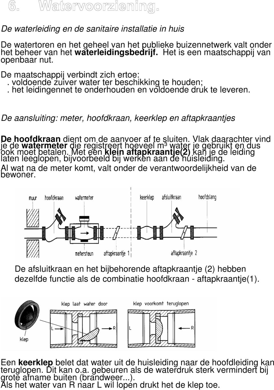 De aansluiting: meter, hoofdkraan, keerklep en aftapkraantjes De hoofdkraan dient om de aanvoer af te sluiten.