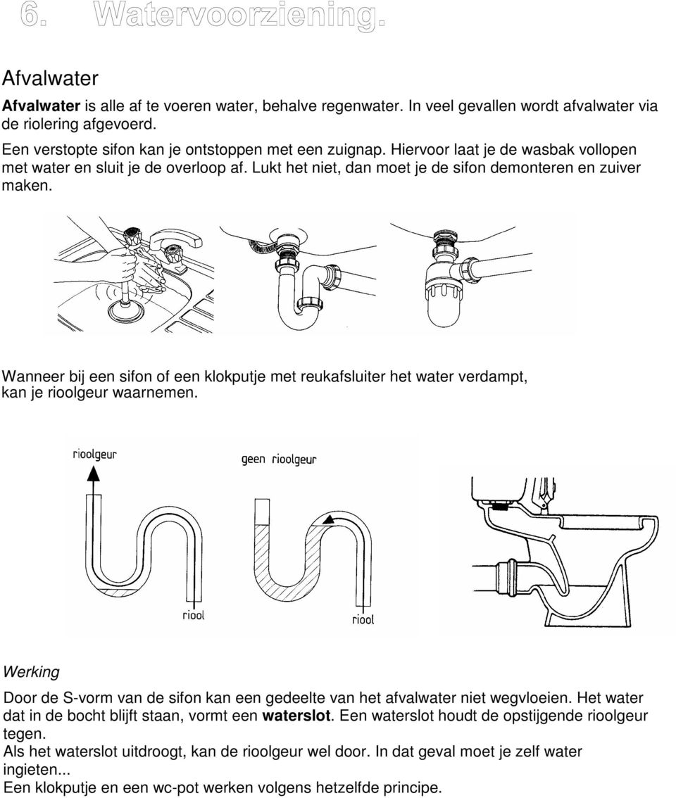 Wanneer bij een sifon of een klokputje met reukafsluiter het water verdampt, kan je rioolgeur waarnemen. Werking Door de S-vorm van de sifon kan een gedeelte van het afvalwater niet wegvloeien.