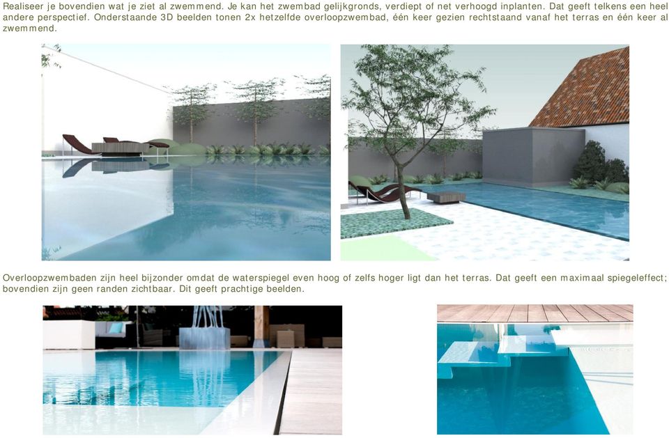 Onderstaande 3D beelden tonen 2x hetzelfde overloopzwembad, één keer gezien rechtstaand vanaf het terras en één keer al