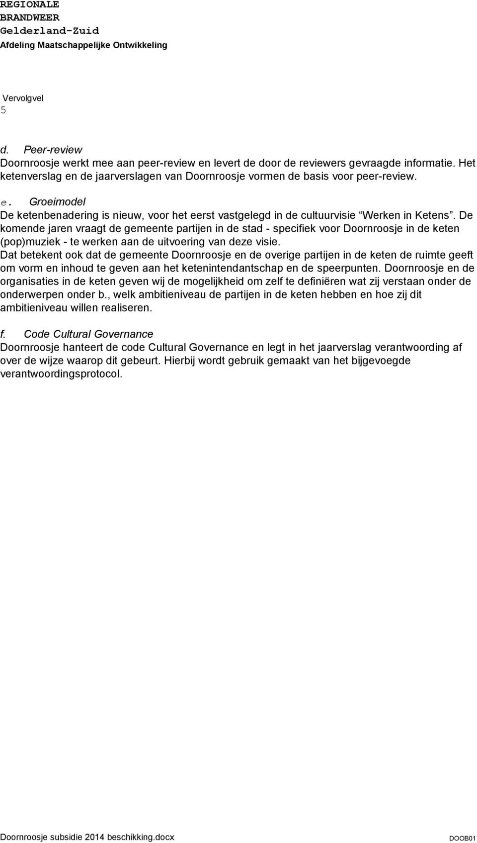 Dat betekent ook dat de gemeente Doornroosje en de overige partijen in de keten de ruimte geeft om vorm en inhoud te geven aan het ketenintendantschap en de speerpunten.