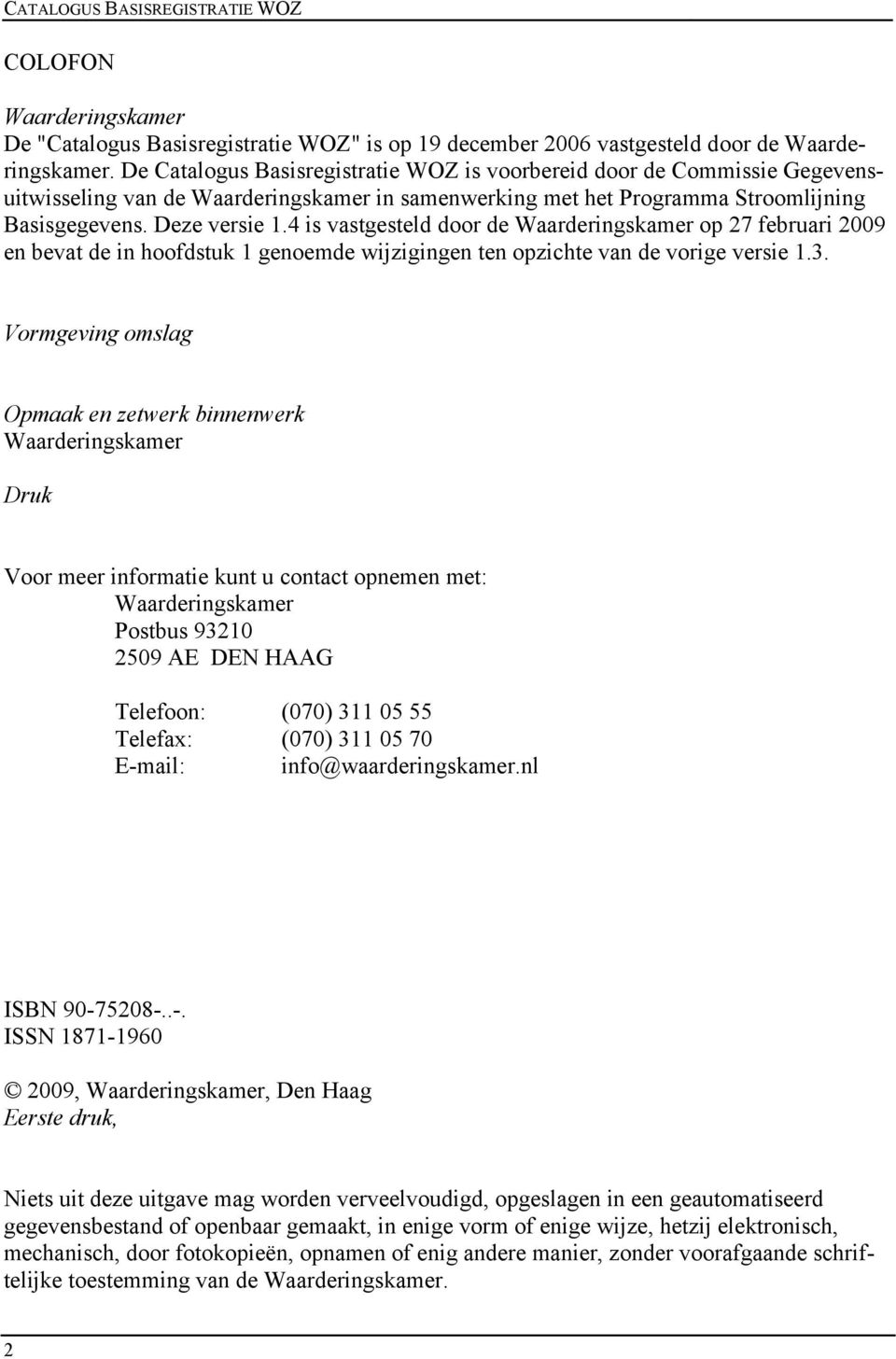 4 is vastgesteld door de Waarderingskamer op 27 februari 2009 en bevat de in hoofdstuk 1 genoemde wijzigingen ten opzichte van de vorige versie 1.3.