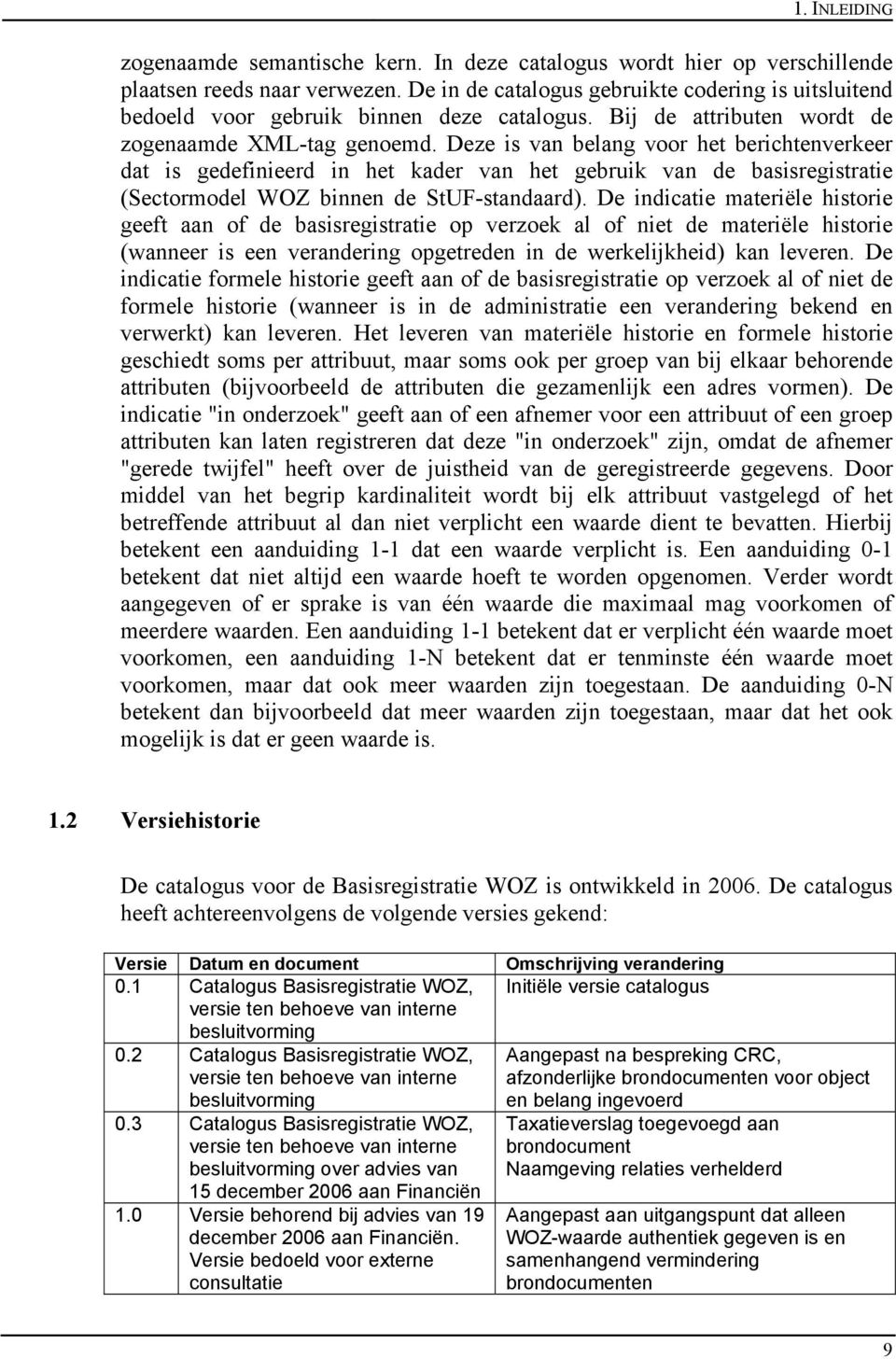 Deze is van belang voor het berichtenverkeer dat is gedefinieerd in het kader van het gebruik van de basisregistratie (Sectormodel WOZ binnen de StUF-standaard).