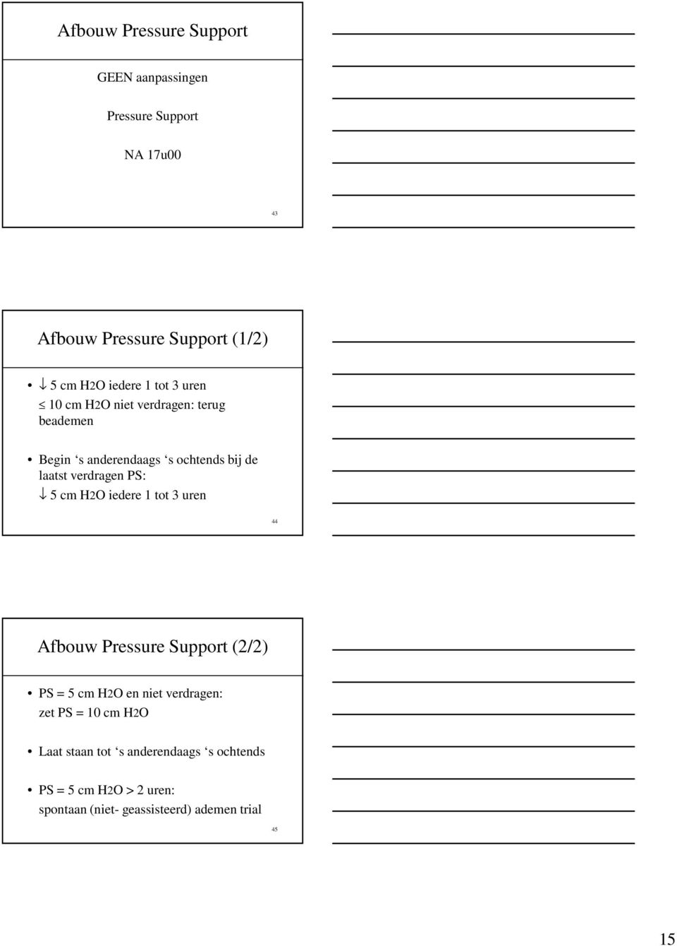 verdragen PS: 5 cm H2O iedere 1 tot 3 uren 44 Afbouw Pressure Support (2/2) PS = 5 cm H2O en niet verdragen: zet