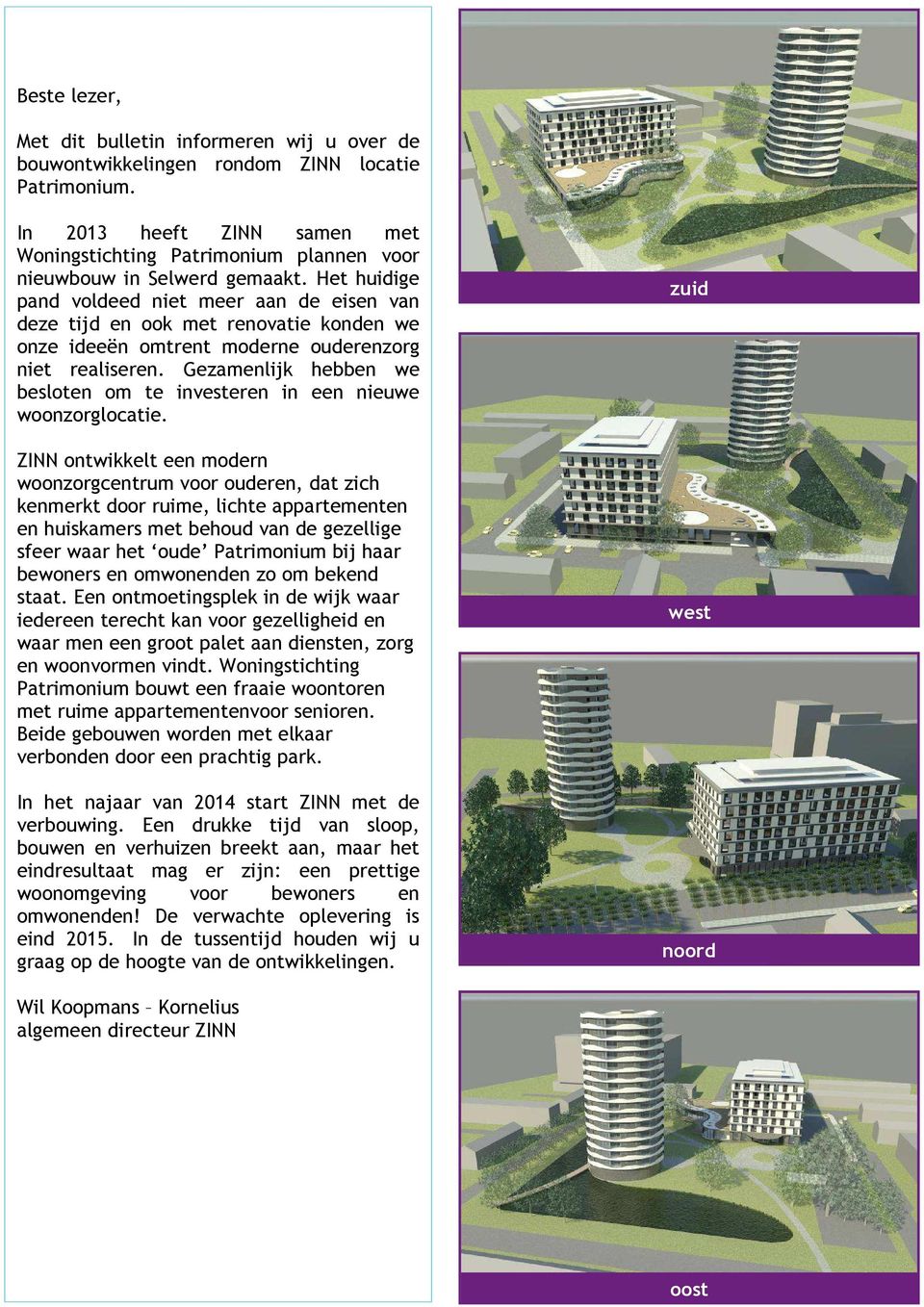 Het huidige pand voldeed niet meer aan de eisen van deze tijd en ook met renovatie konden we onze ideeën omtrent moderne ouderenzorg niet realiseren.