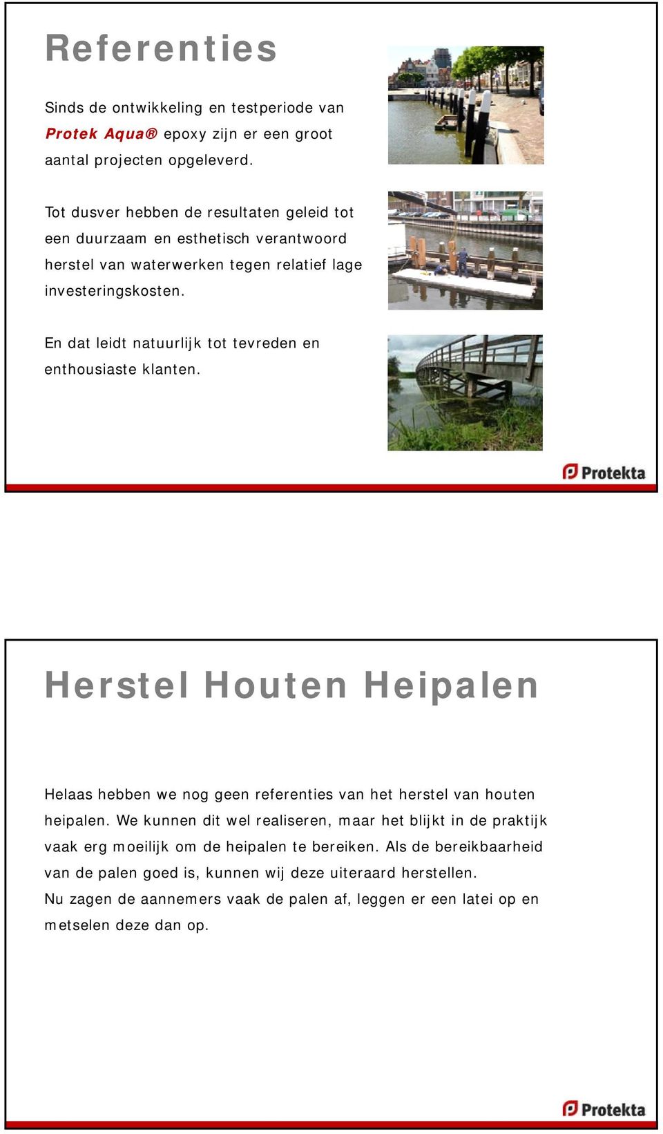 En dat leidt natuurlijk tot tevreden en enthousiaste klanten. Herstel Houten Heipalen Helaas hebben we nog geen referenties van het herstel van houten heipalen.