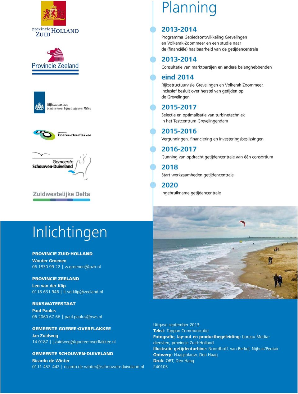 Grevelingen 2015-2017 Selectie en optimalisatie van turbinetechniek in het Testcentrum Grevelingendam 2015-2016 Vergunningen, financiering en investeringsbeslissingen 2016-2017 Gunning van opdracht