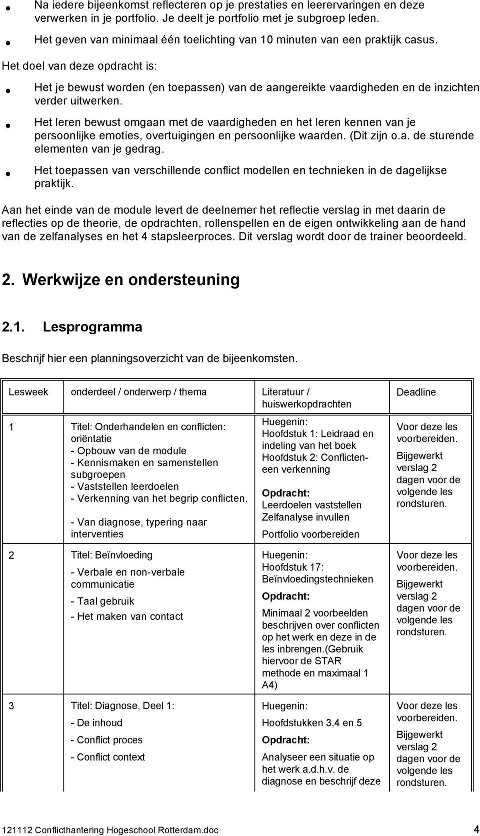 Het doel van deze opdracht is: Het je bewust worden (en toepassen) van de aangereikte vaardigheden en de inzichten verder uitwerken.