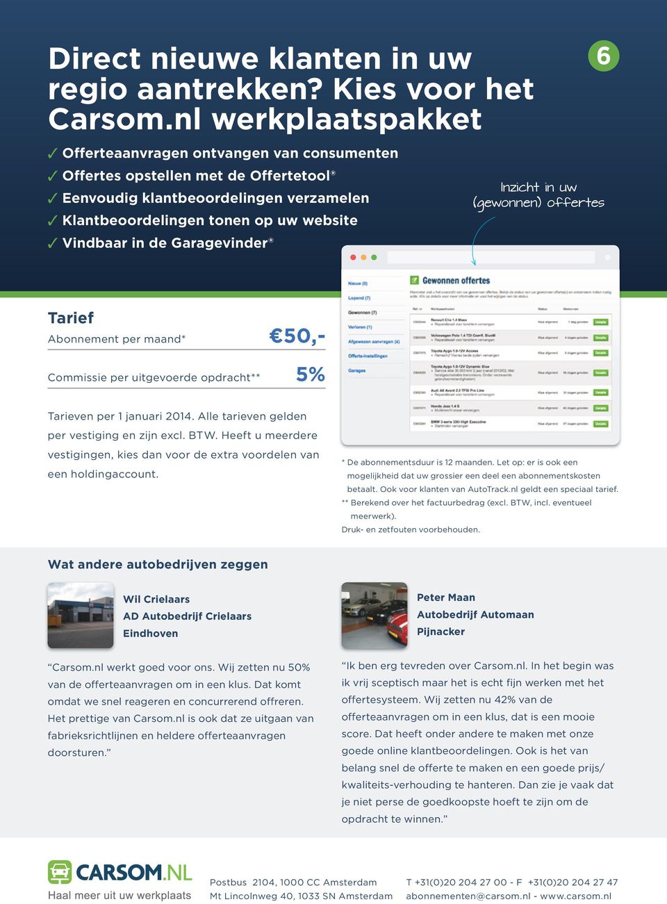 in de Garagevinder 6 Inzicht in uw (gewonnen) offertes Tarief Abonnement per maand* 50,- Commissie per uitgevoerde opdracht** 5% Tarieven per 1 januari 2014.