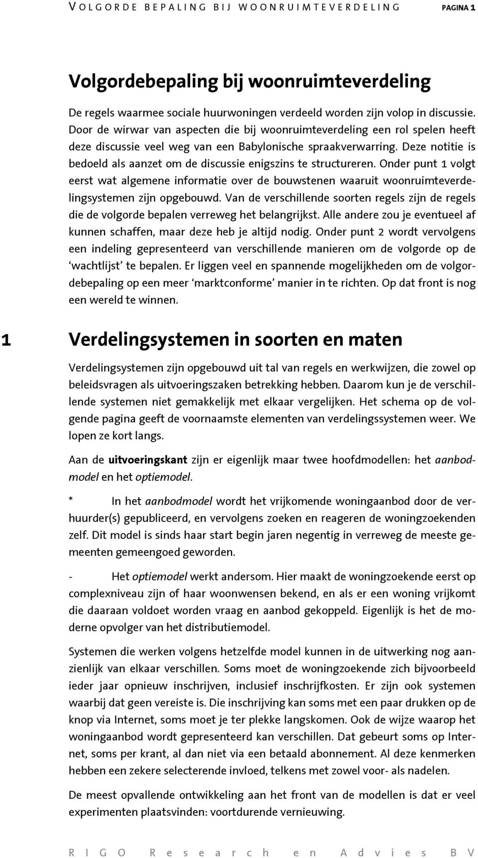 Deze notitie is bedoeld als aanzet om de discussie enigszins te structureren. Onder punt 1 volgt eerst wat algemene informatie over de bouwstenen waaruit woonruimteverdelingsystemen zijn opgebouwd.