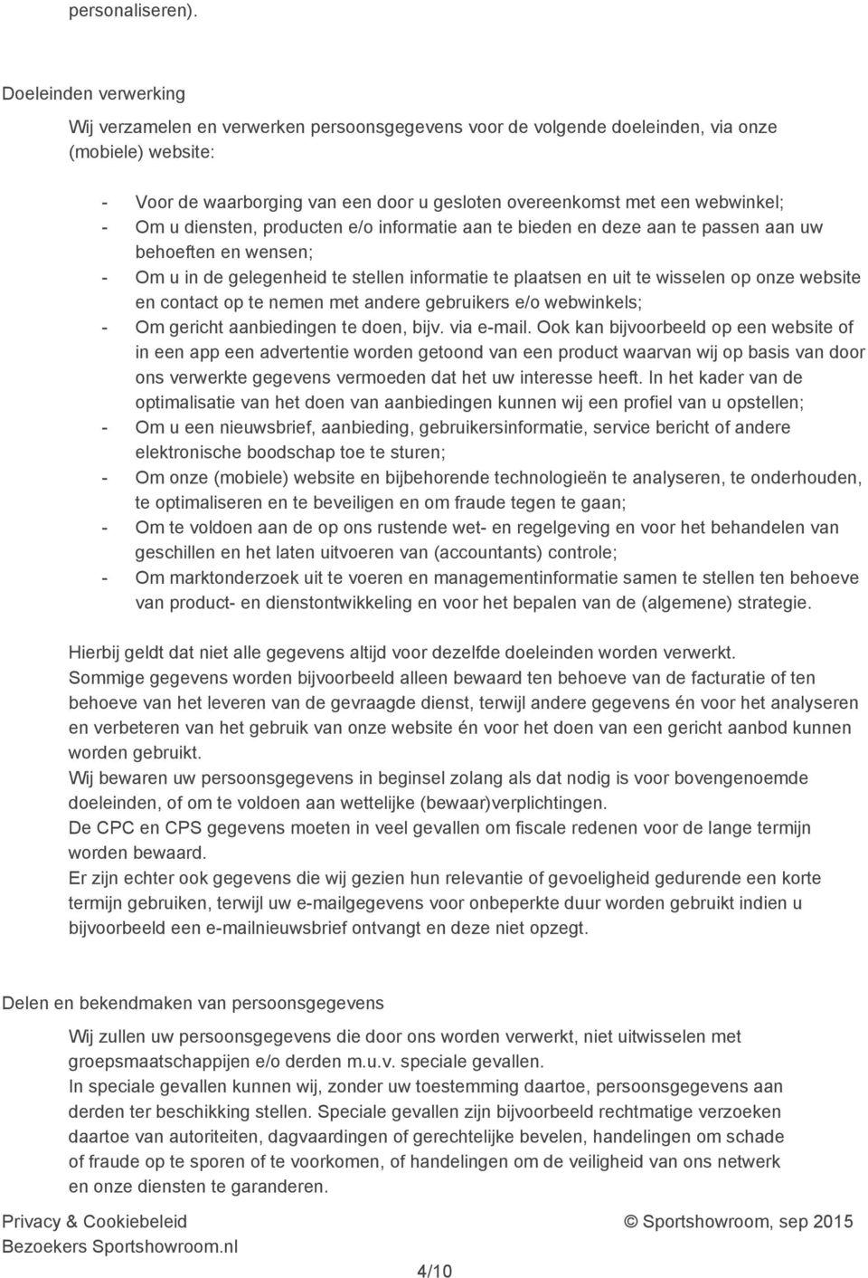 Om u diensten, producten e/o informatie aan te bieden en deze aan te passen aan uw behoeften en wensen; Om u in de gelegenheid te stellen informatie te plaatsen en uit te wisselen op onze website en