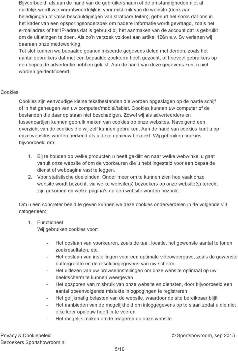 van de account dat is gebruikt om de uitlatingen te doen. Als zo n verzoek voldoet aan artikel 126n e.v. Sv verlenen wij daaraan onze medewerking.