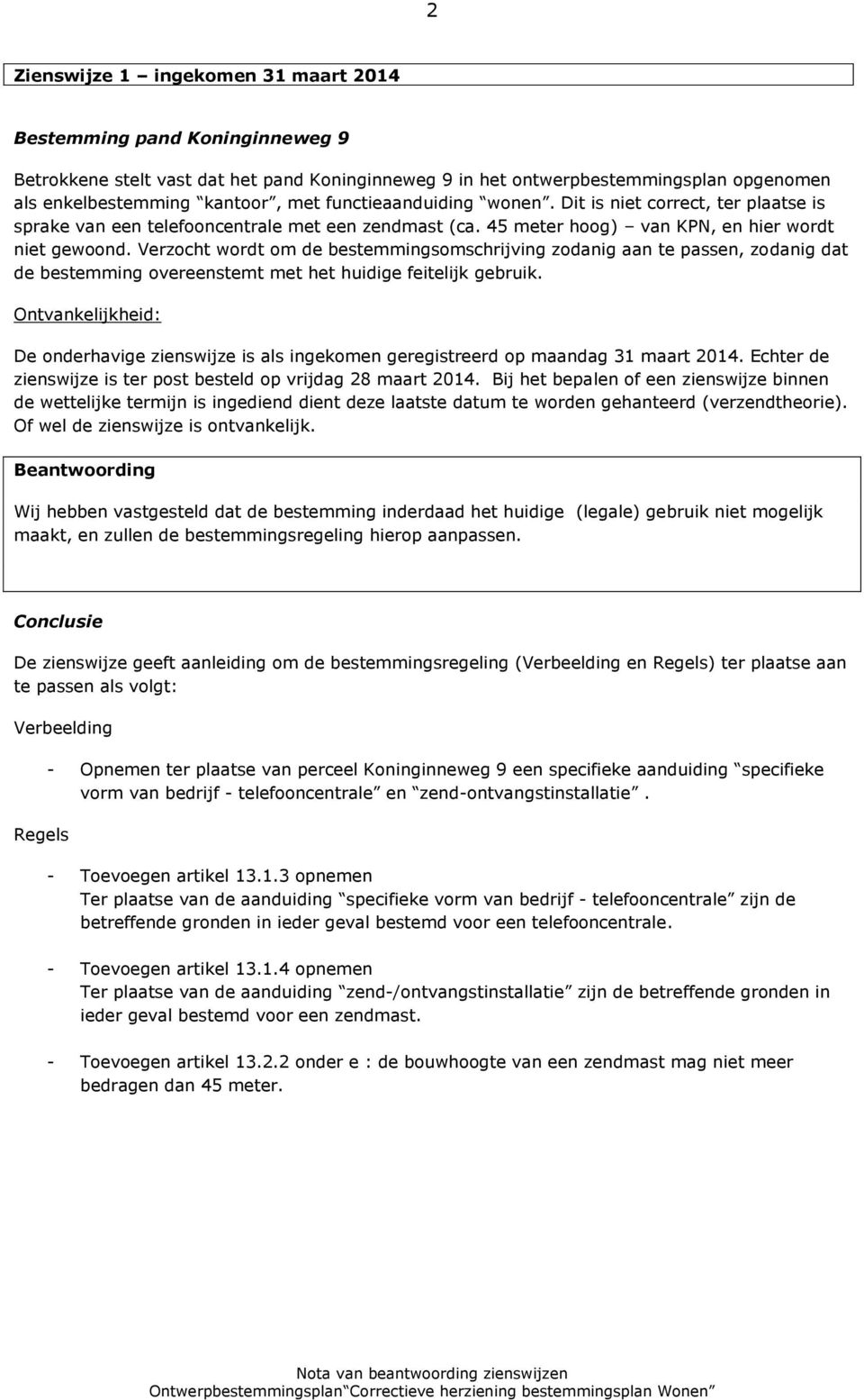 Verzocht wordt om de bestemmingsomschrijving zodanig aan te passen, zodanig dat de bestemming overeenstemt met het huidige feitelijk gebruik.