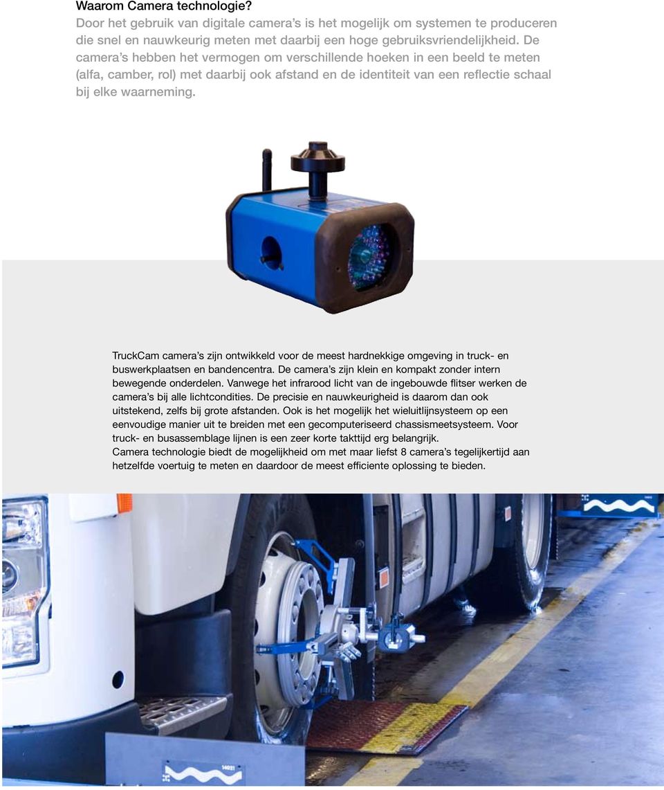 TruckCam camera s zijn ontwikkeld voor de meest hardnekkige omgeving in truck- en buswerkplaatsen en bandencentra. De camera s zijn klein en kompakt zonder intern bewegende onderdelen.