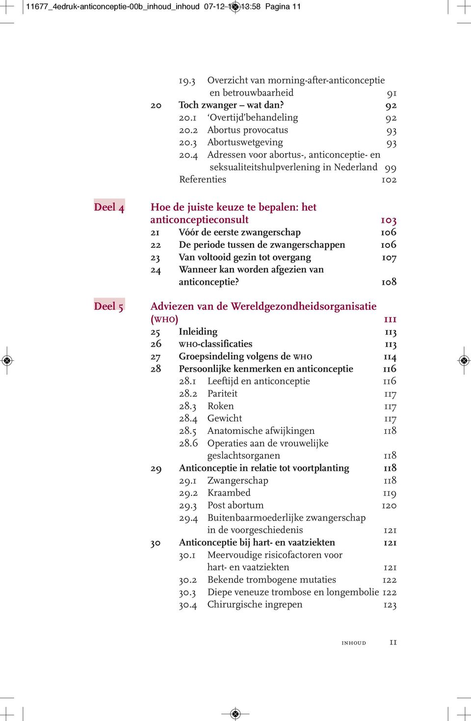 4 Adressen voor abortus-, anticonceptie- en seksualiteitshulpverlening in Nederland 99 Referenties 102 Deel 4 Deel 5 Hoe de juiste keuze te bepalen: het anticonceptieconsult 103 21 Vóór de eerste
