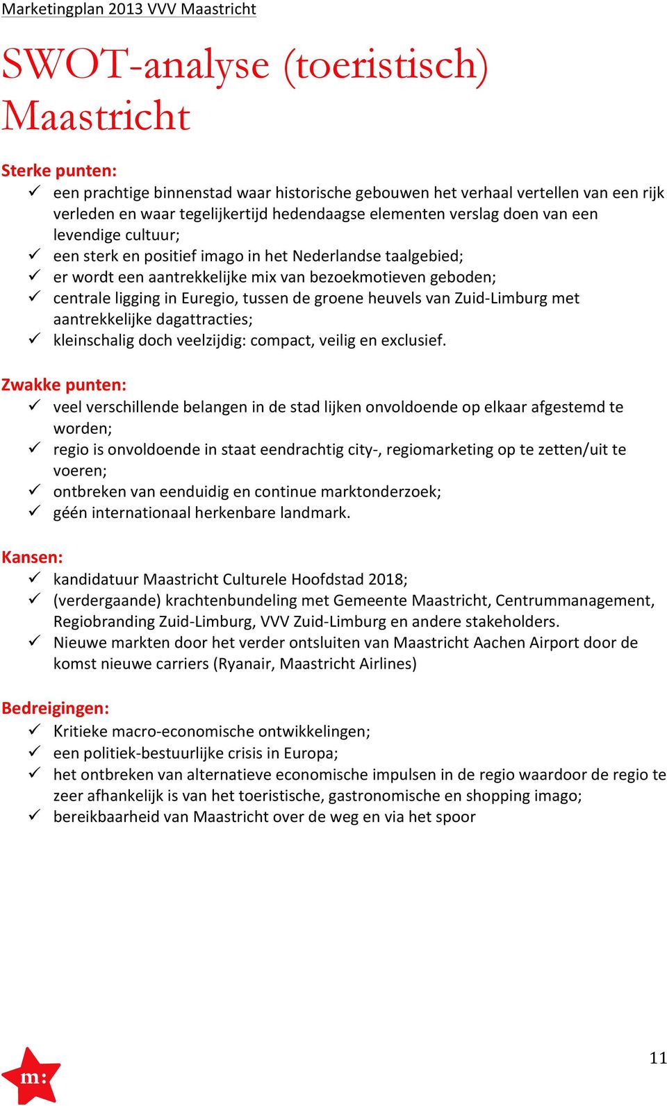 groene heuvels van Zuid- Limburg met aantrekkelijke dagattracties; kleinschalig doch veelzijdig: compact, veilig en exclusief.