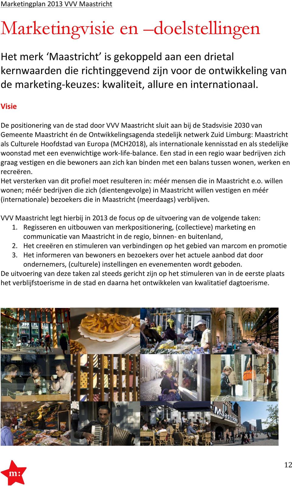 Visie De positionering van de stad door VVV Maastricht sluit aan bij de Stadsvisie 2030 van Gemeente Maastricht én de Ontwikkelingsagenda stedelijk netwerk Zuid Limburg: Maastricht als Culturele