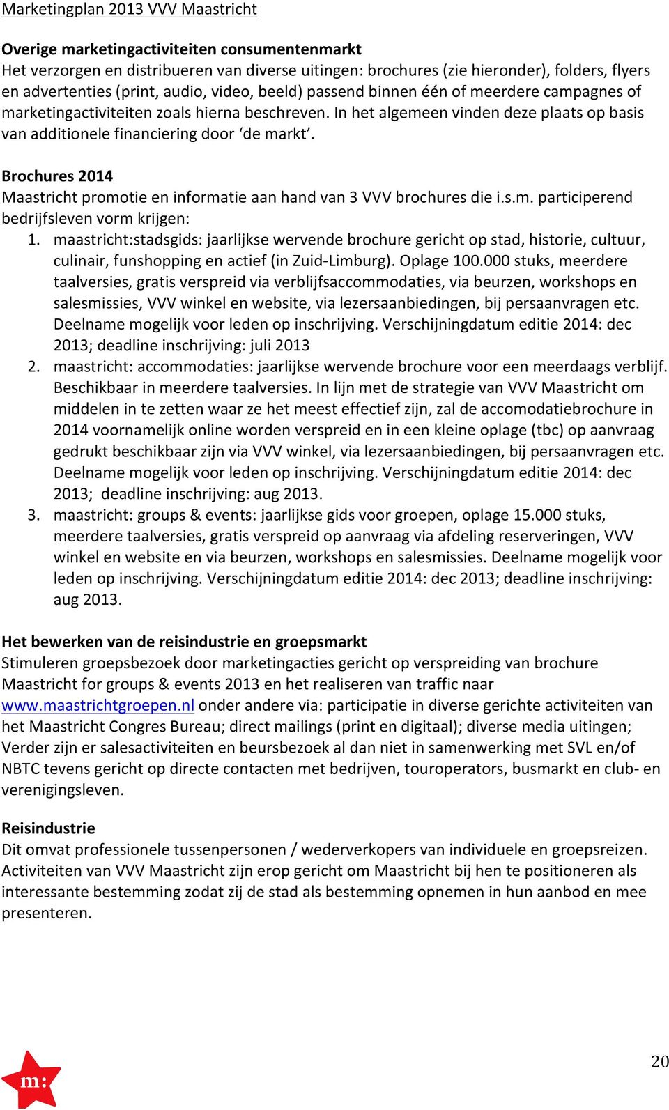 Brochures 2014 Maastricht promotie en informatie aan hand van 3 VVV brochures die i.s.m. participerend bedrijfsleven vorm krijgen: 1.