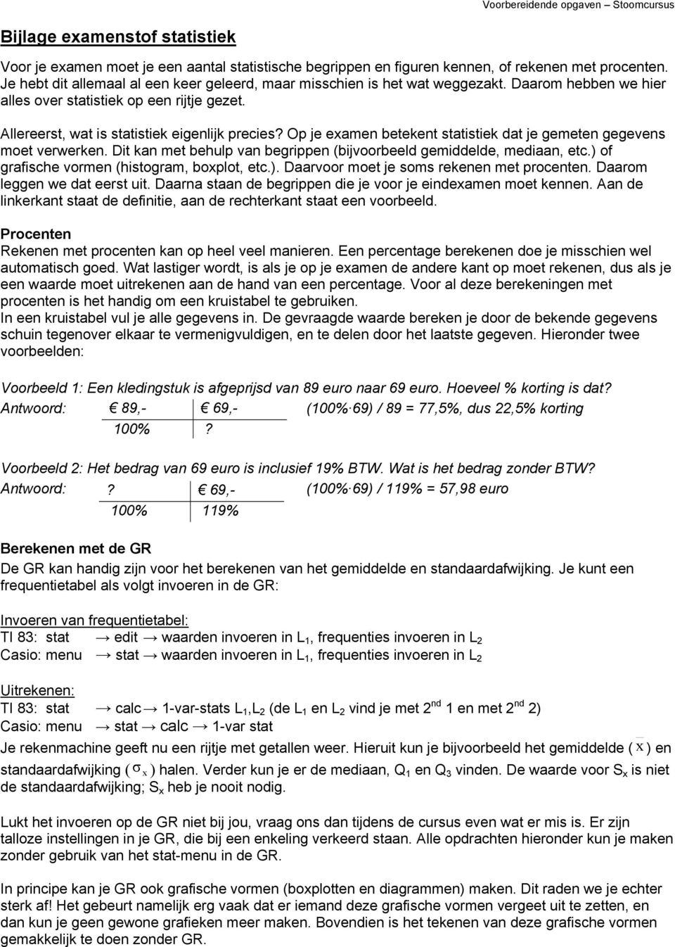 Op je emen etekent sttistiek dt je gemeten gegevens moet verwerken. Dit kn met ehulp vn egrippen (ijvooreeld gemiddelde, medin, et.) of grfishe vormen (histogrm, oplot, et.). Drvoor moet je soms rekenen met proenten.